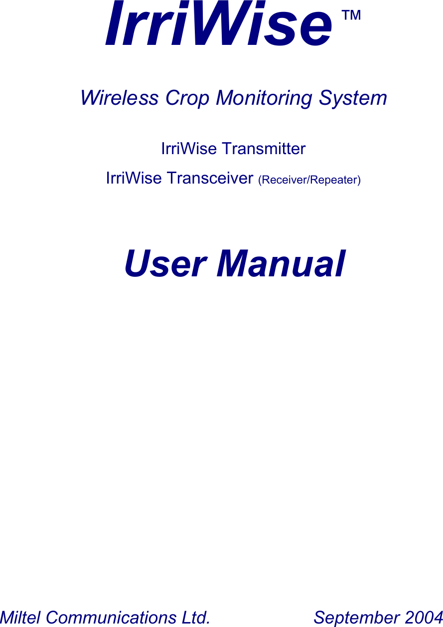  IrriWise &trade;   Wireless Crop Monitoring System IrriWise Transmitter  IrriWise Transceiver (Receiver/Repeater)     User Manual            Miltel Communications Ltd.              September 2004 