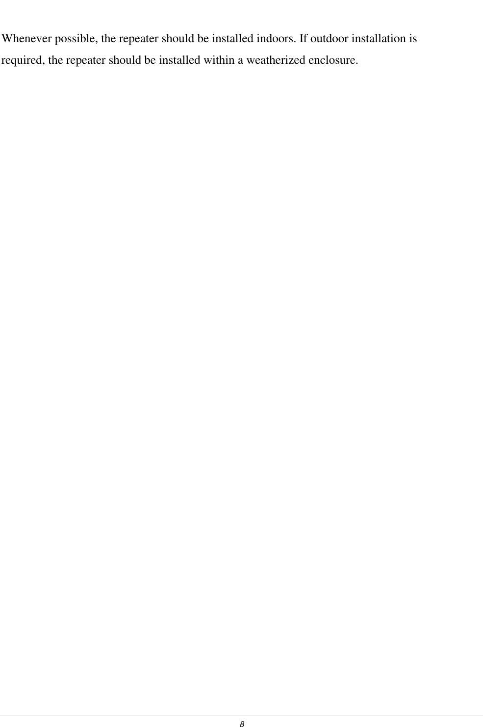  8 Whenever possible, the repeater should be installed indoors. If outdoor installation is required, the repeater should be installed within a weatherized enclosure. 