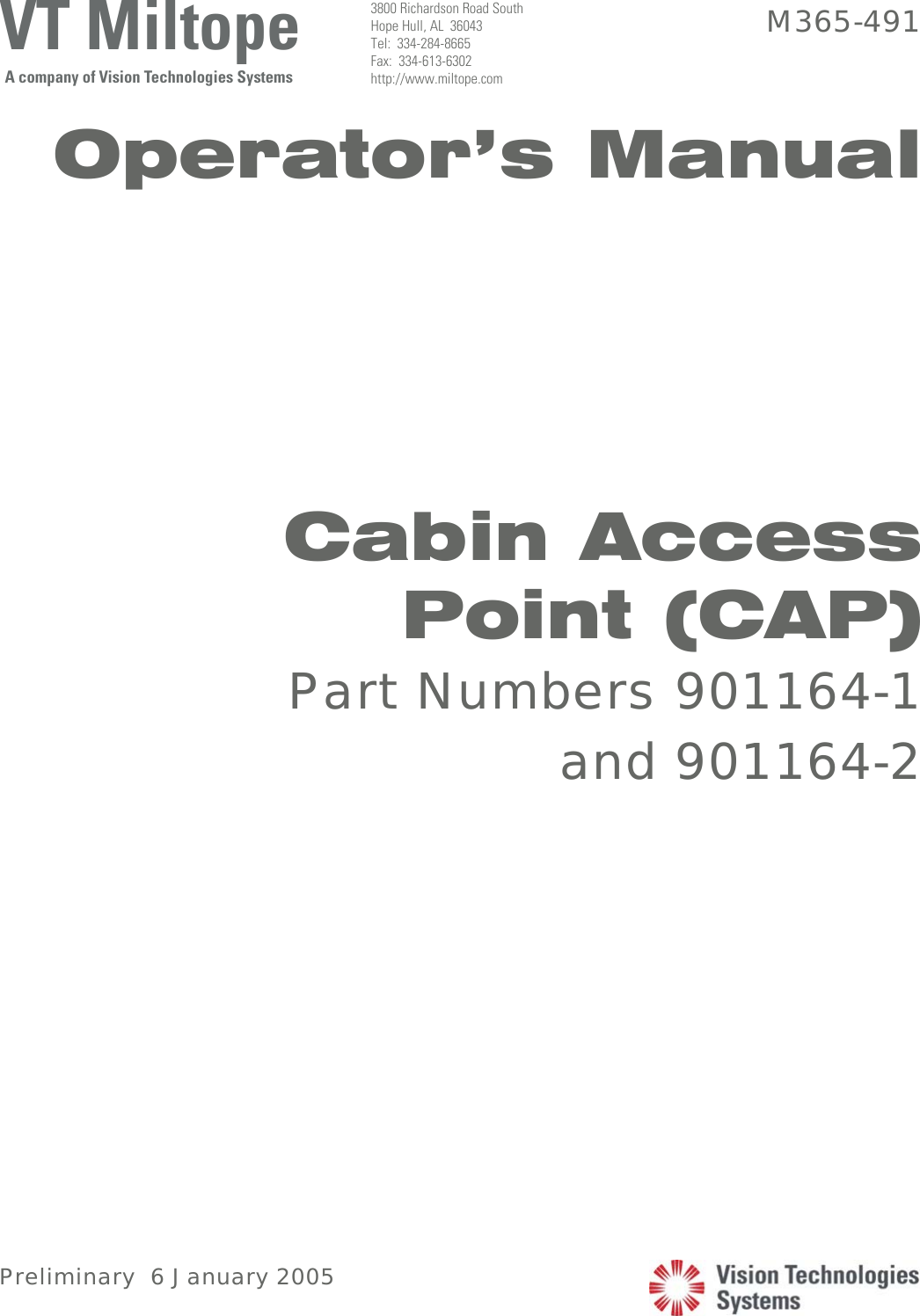 VT MiltopeA company of Vision Technologies Systems 3800 Richardson Road South Hope Hull, AL  36043 Tel:  334-284-8665 Fax:  334-613-6302 http://www.miltope.com M365-491 Operator’s Manual             Cabin Access Point (CAP) Part Numbers 901164-1 and 901164-2  Preliminary  6 January 2005    