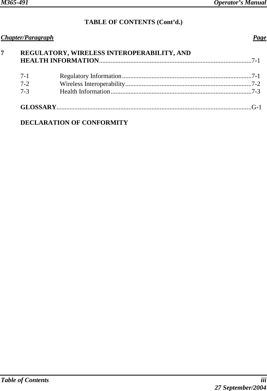 M365-491 Operator’s Manual  TABLE OF CONTENTS (Cont’d.)  Chapter/Paragraph Page  7  REGULATORY, WIRELESS INTEROPERABILITY, AND  HEALTH INFORMATION.............................................................................................7-1   7-1  Regulatory Information...............................................................................7-1  7-2  Wireless Interoperability.............................................................................7-2  7-3  Health Information......................................................................................7-3   GLOSSARY.......................................................................................................................G-1   DECLARATION OF CONFORMITY  Table of Contents  iii  27 September/2004 