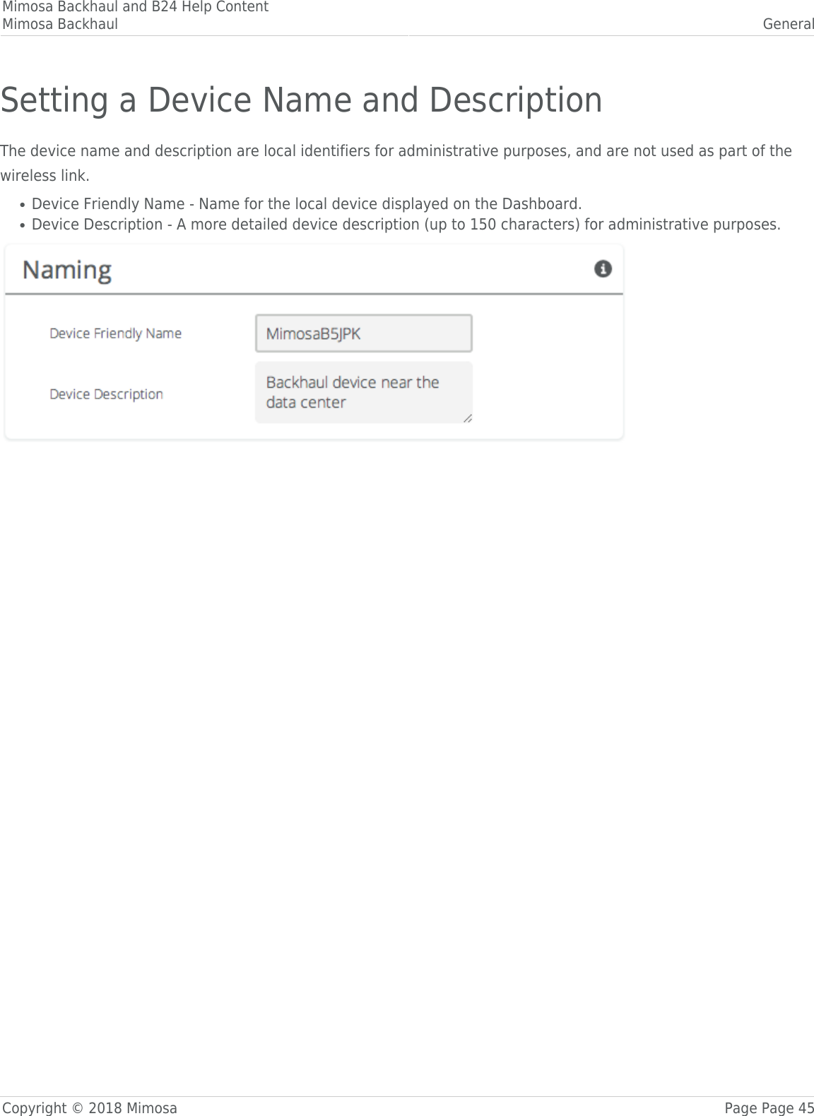 Mimosa Backhaul and B24 Help ContentMimosa Backhaul GeneralCopyright © 2018 Mimosa Page Page 45Setting a Device Name and DescriptionThe device name and description are local identifiers for administrative purposes, and are not used as part of thewireless link.Device Friendly Name - Name for the local device displayed on the Dashboard.●Device Description - A more detailed device description (up to 150 characters) for administrative purposes.●