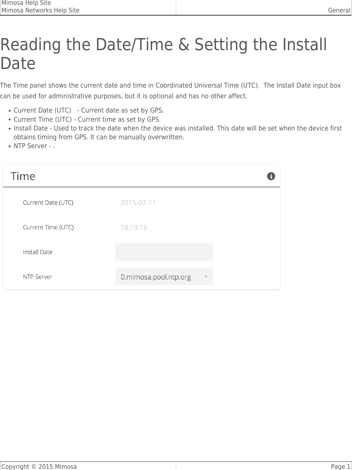 Mimosa Help SiteMimosa Networks Help Site GeneralCopyright © 2015 Mimosa Page 1Reading the Date/Time &amp; Setting the InstallDateThe Time panel shows the current date and time in Coordinated Universal Time (UTC).  The Install Date input boxcan be used for administrative purposes, but it is optional and has no other affect.Current Date (UTC)   - Current date as set by GPS.●Current Time (UTC) - Current time as set by GPS.●Install Date - Used to track the date when the device was installed. This date will be set when the device first●obtains timing from GPS. It can be manually overwritten.NTP Server - .●