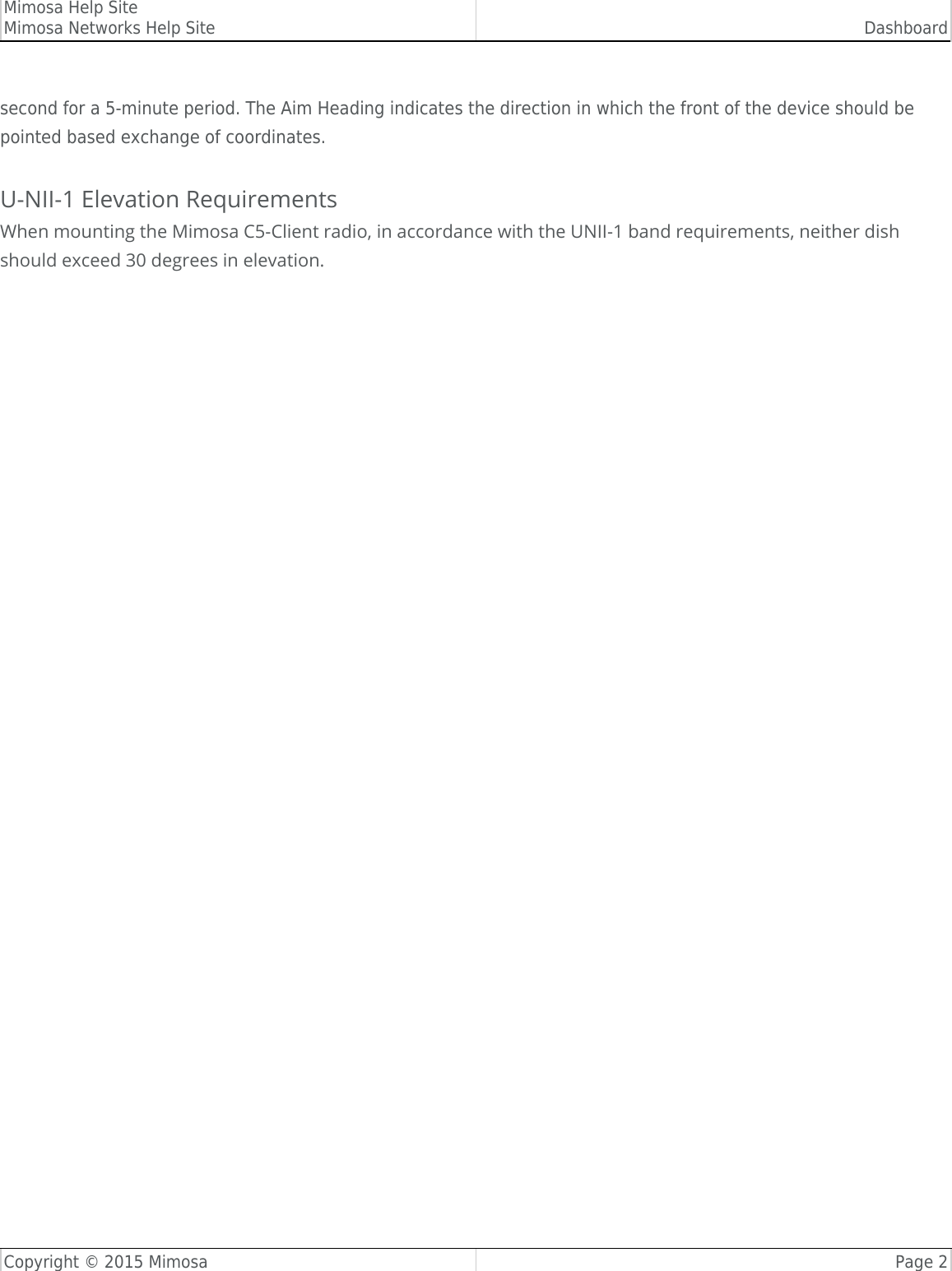 Mimosa Help SiteMimosa Networks Help Site DashboardCopyright © 2015 Mimosa Page 2second for a 5-minute period. The Aim Heading indicates the direction in which the front of the device should be pointed based exchange of coordinates.U-NII-1 Elevation RequirementsWhen mounting the Mimosa C5-Client radio, in accordance with the UNII-1 band requirements, neither dish should exceed 30 degrees in elevation.
