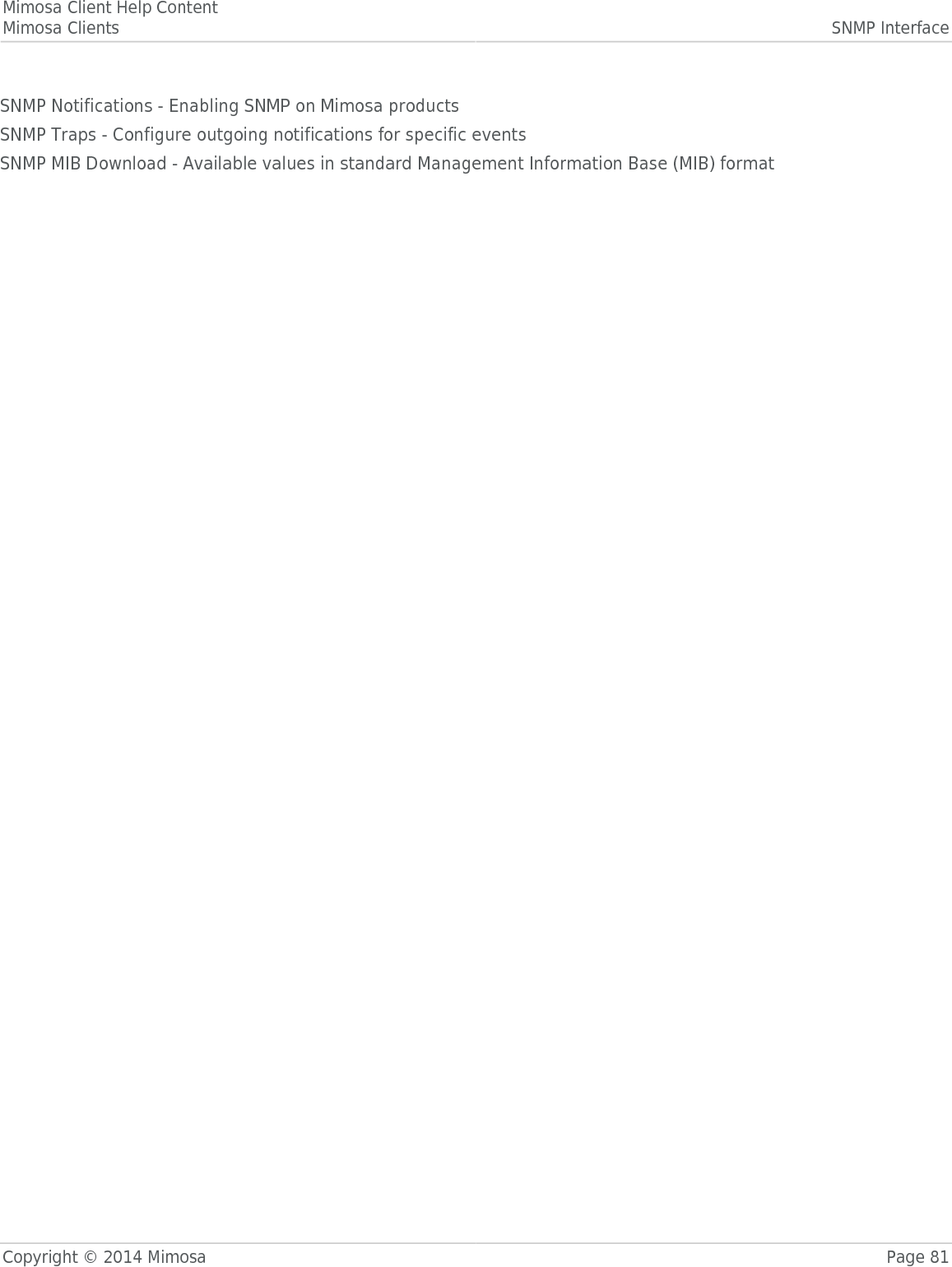 Mimosa Client Help ContentMimosa Clients SNMP InterfaceCopyright © 2014 Mimosa Page 81SNMP Notifications - Enabling SNMP on Mimosa productsSNMP Traps - Configure outgoing notifications for specific eventsSNMP MIB Download - Available values in standard Management Information Base (MIB) format