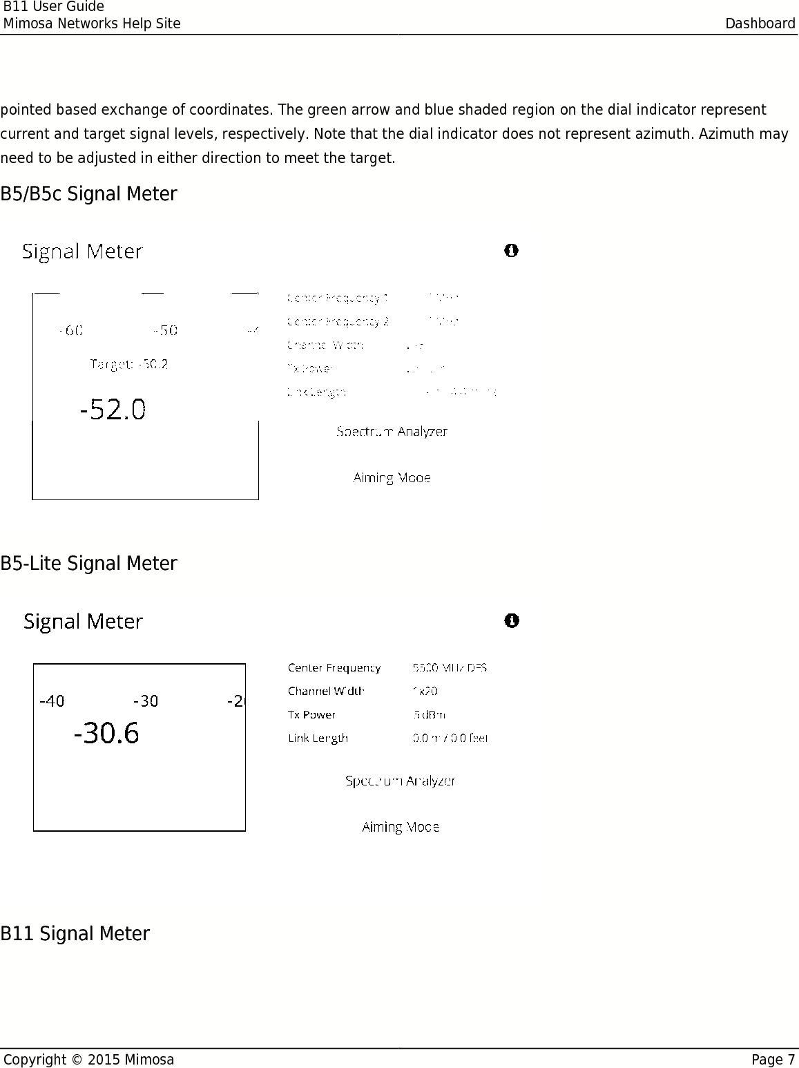 B11 User GuideMimosa Networks Help Site DashboardCopyright © 2015 Mimosa Page 7pointed based exchange of coordinates. The green arrow and blue shaded region on the dial indicator representcurrent and target signal levels, respectively. Note that the dial indicator does not represent azimuth. Azimuth mayneed to be adjusted in either direction to meet the target.B5/B5c Signal MeterB5-Lite Signal MeterB11 Signal Meter