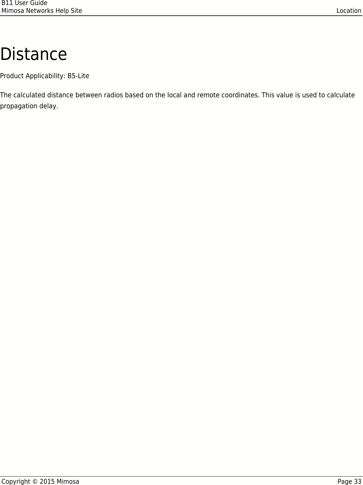 B11 User GuideMimosa Networks Help Site LocationCopyright © 2015 Mimosa Page 33DistanceProduct Applicability: B5-Lite The calculated distance between radios based on the local and remote coordinates. This value is used to calculatepropagation delay.