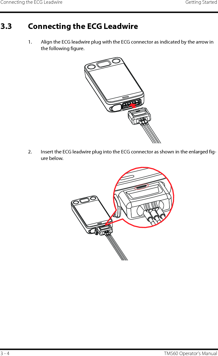 Connecting the ECG Leadwire Getting Started3 - 4 TMS60 Operator’s Manual3.3 Connecting the ECG Leadwire1. Align the ECG leadwire plug with the ECG connector as indicated by the arrow in the following figure.2. Insert the ECG leadwire plug into the ECG connector as shown in the enlarged fig-ure below.