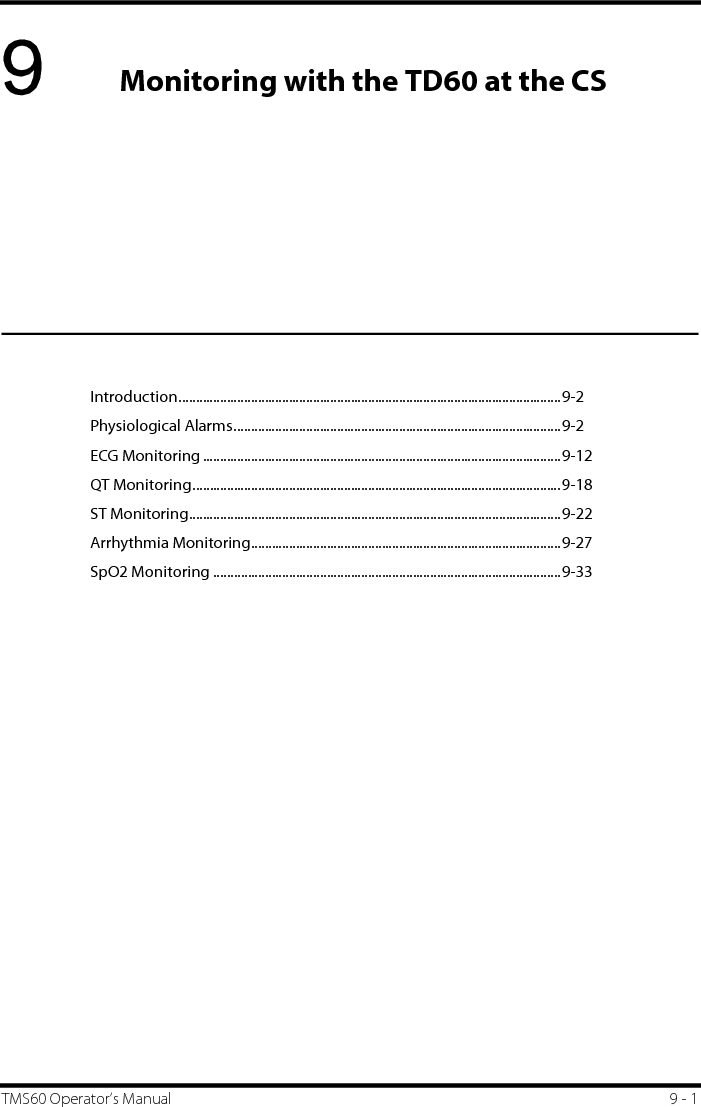 TMS60 Operator’s Manual 9 - 19Monitoring with the TD60 at the CSIntroduction...............................................................................................................9-2Physiological Alarms...............................................................................................9-2ECG Monitoring ........................................................................................................9-12QT Monitoring...........................................................................................................9-18ST Monitoring............................................................................................................9-22Arrhythmia Monitoring..........................................................................................9-27SpO2 Monitoring .....................................................................................................9-33