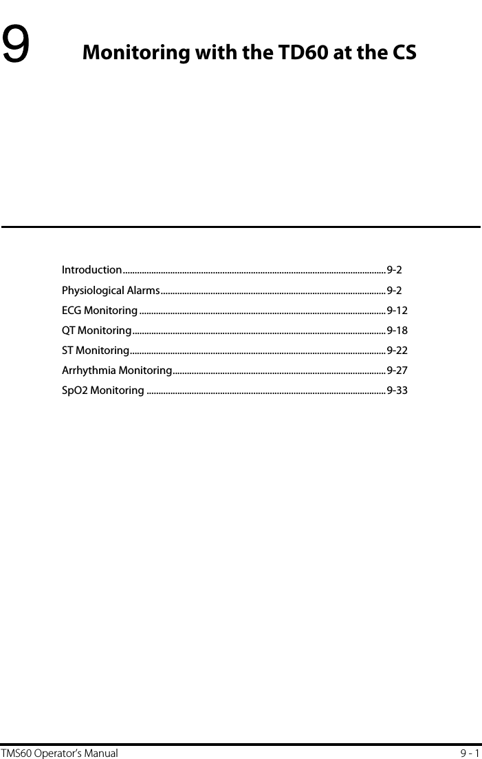 TMS60 Operator’s Manual 9 - 19Monitoring with the TD60 at the CSIntroduction...............................................................................................................9-2Physiological Alarms...............................................................................................9-2ECG Monitoring ........................................................................................................9-12QT Monitoring...........................................................................................................9-18ST Monitoring............................................................................................................9-22Arrhythmia Monitoring..........................................................................................9-27SpO2 Monitoring .....................................................................................................9-33