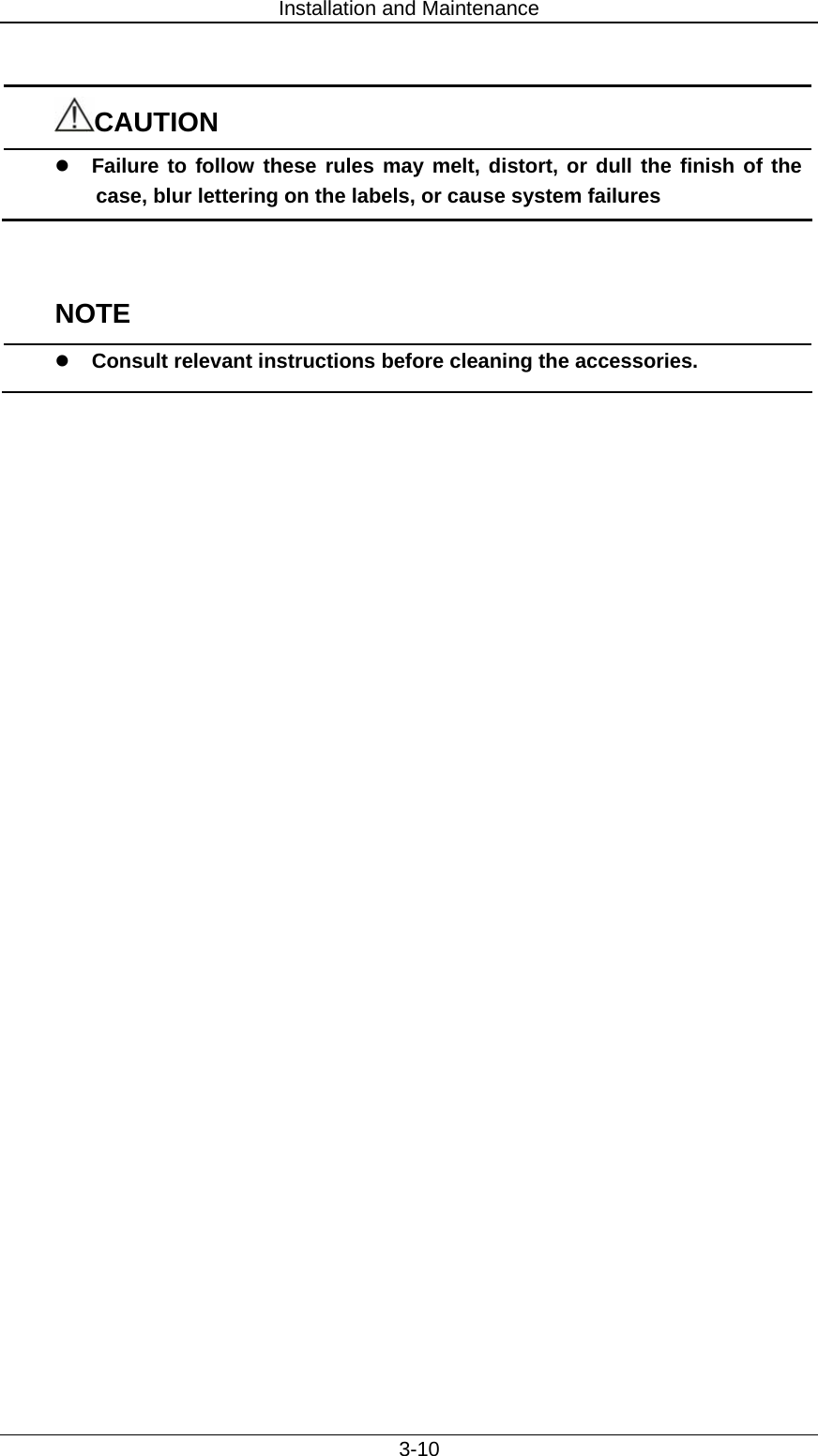 Installation and Maintenance   3-10  CAUTION z Failure to follow these rules may melt, distort, or dull the finish of the case, blur lettering on the labels, or cause system failures   NOTE z Consult relevant instructions before cleaning the accessories.  