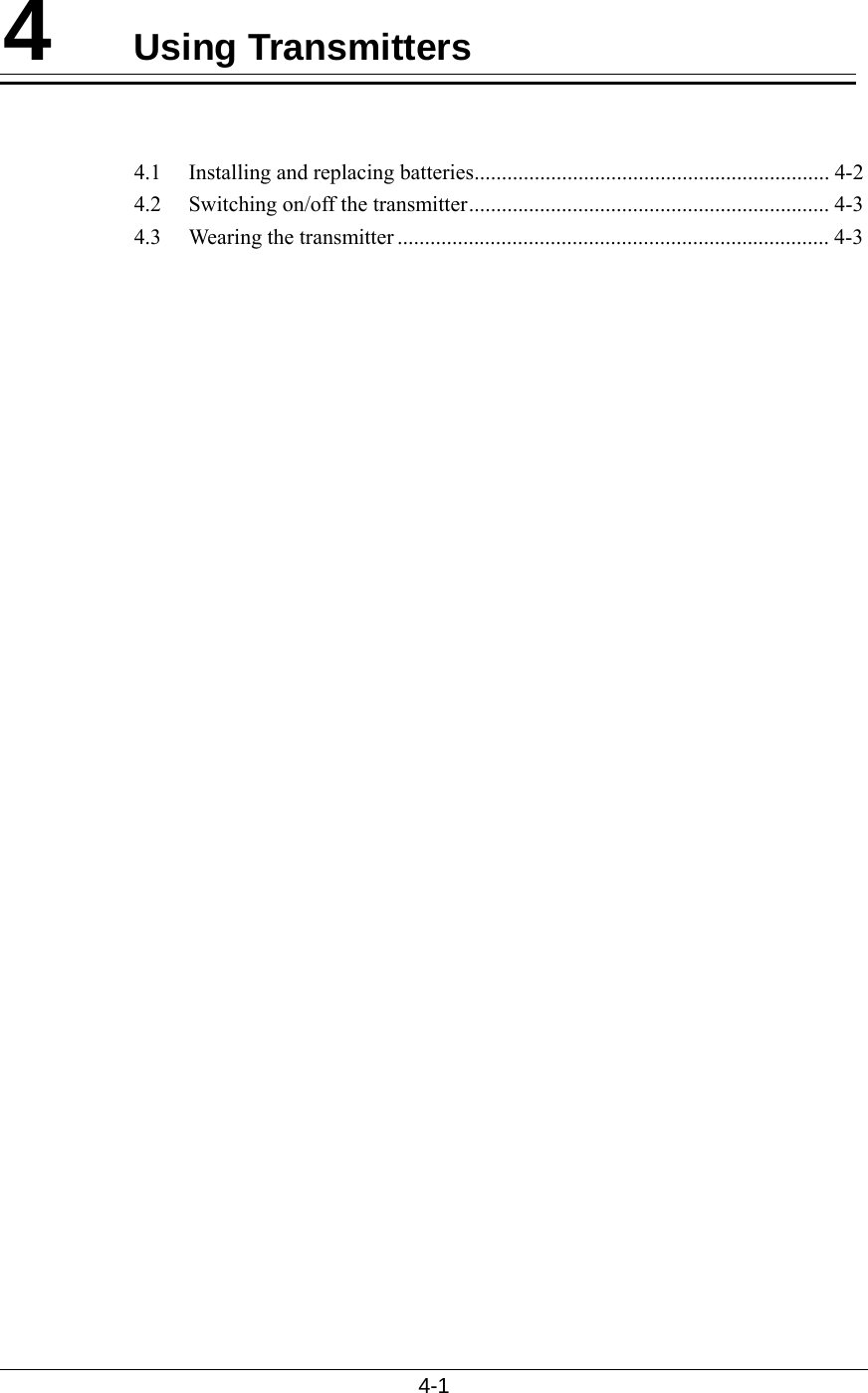  4-1   4  Using Transmitters   4.1  Installing and replacing batteries................................................................. 4-2 4.2  Switching on/off the transmitter.................................................................. 4-3 4.3 Wearing the transmitter ............................................................................... 4-3    