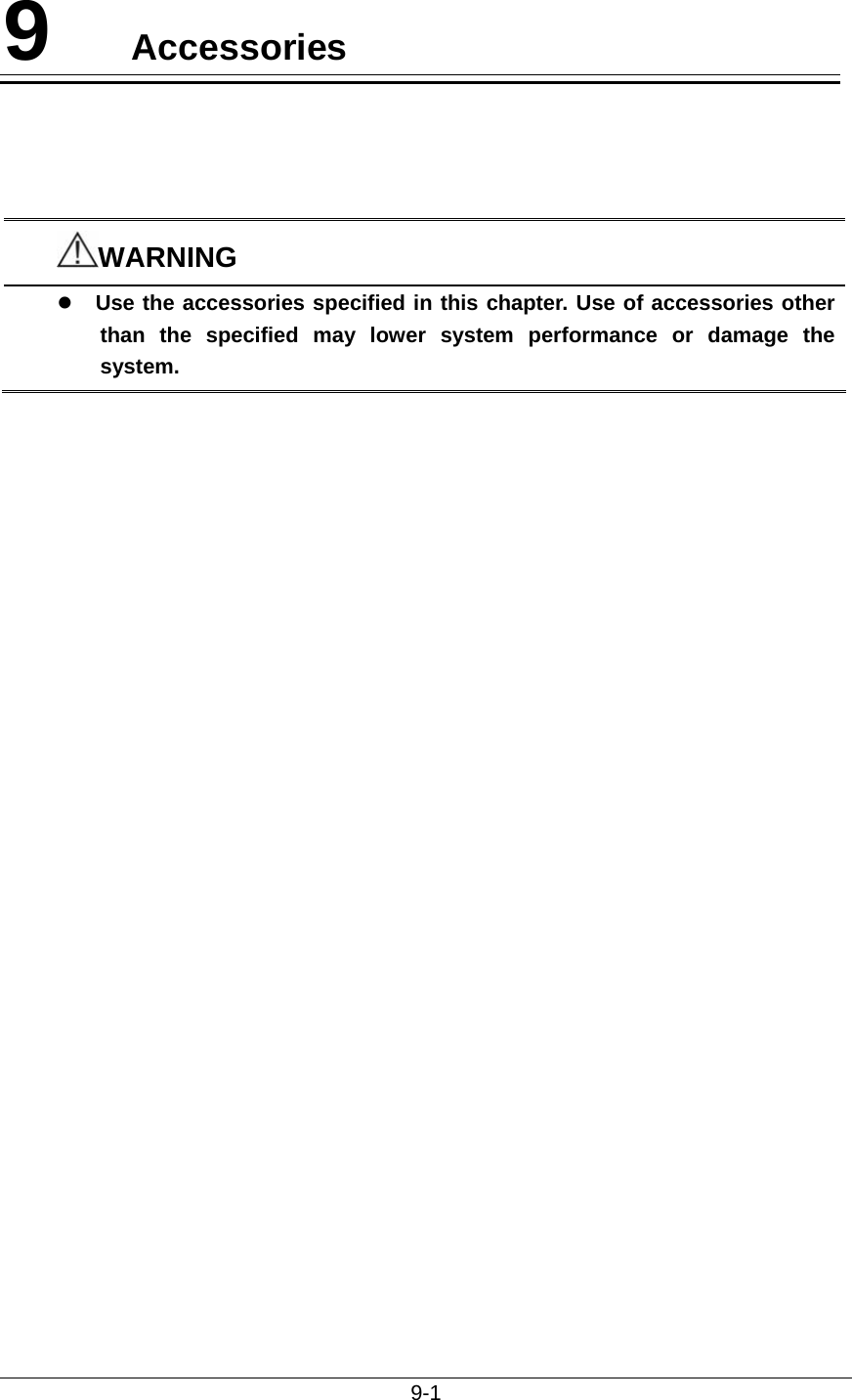  9-1  9  Accessories     WARNING z Use the accessories specified in this chapter. Use of accessories other than the specified may lower system performance or damage the system.   