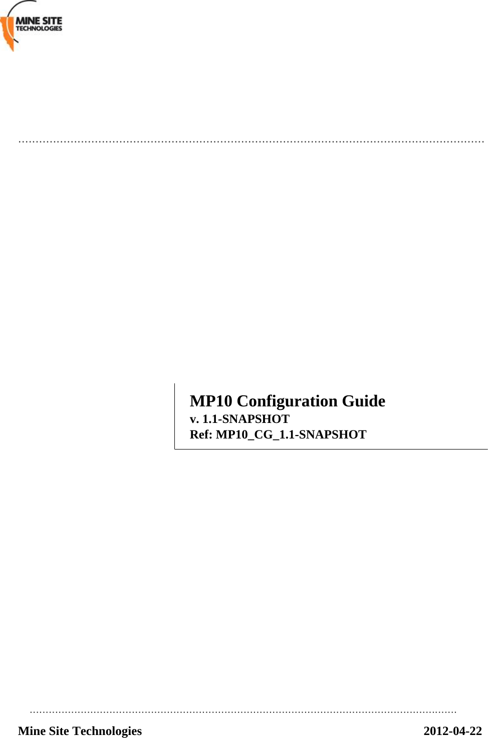                ......................................................................................................................................               MP10 Configuration Guide v. 1.1-SNAPSHOT Ref: MP10_CG_1.1-SNAPSHOT                        ...................................................................................................................................... Mine Site Technologies 2012-04-22