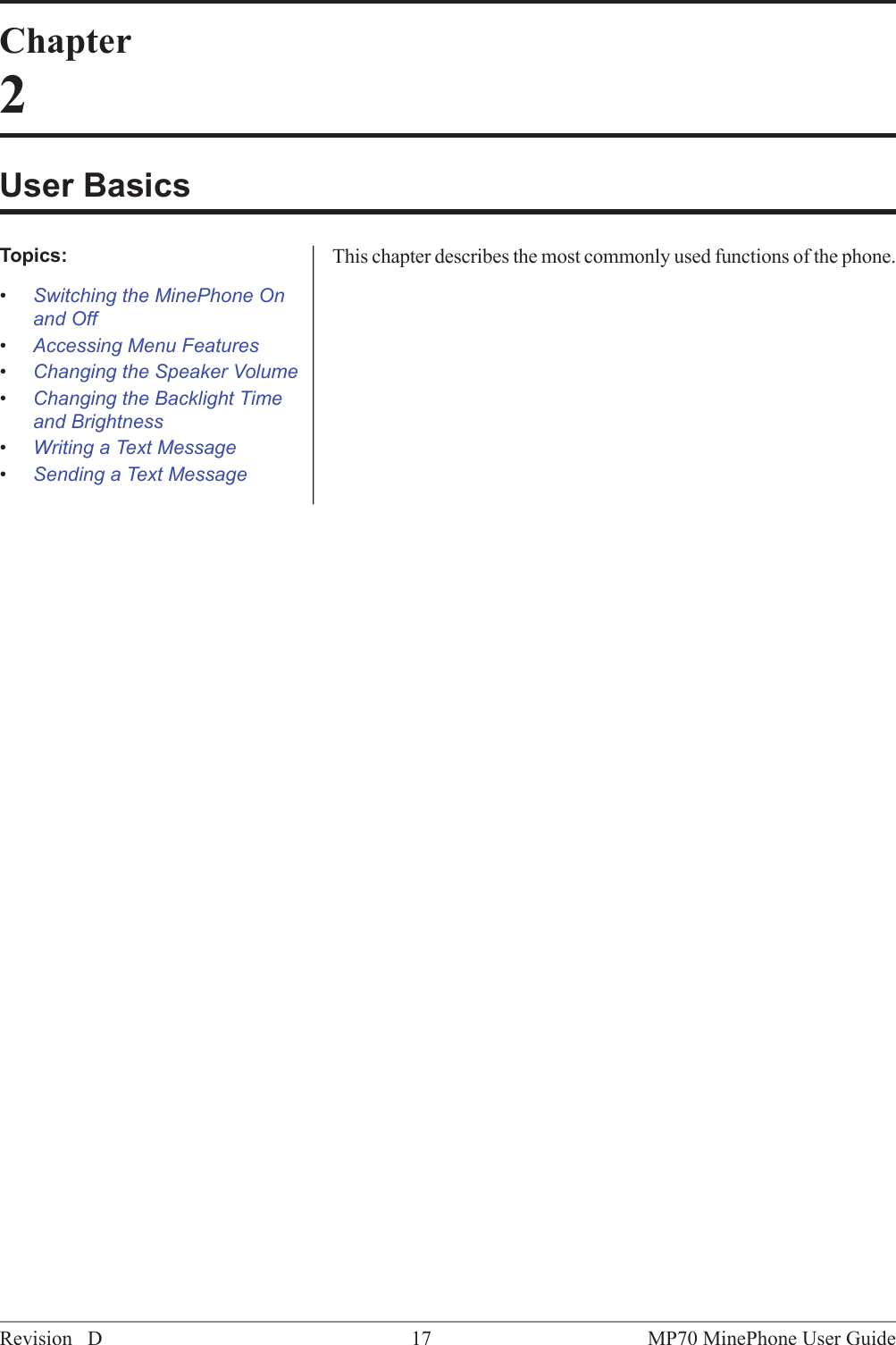 Chapter2User BasicsThis chapter describes the most commonly used functions of the phone.Topics:&bull;Switching the MinePhone Onand Off&bull;Accessing Menu Features&bull;Changing the Speaker Volume&bull;Changing the Backlight Timeand Brightness&bull;Writing a Text Message&bull;Sending a Text MessageMP70 MinePhone User Guide17Revision D
