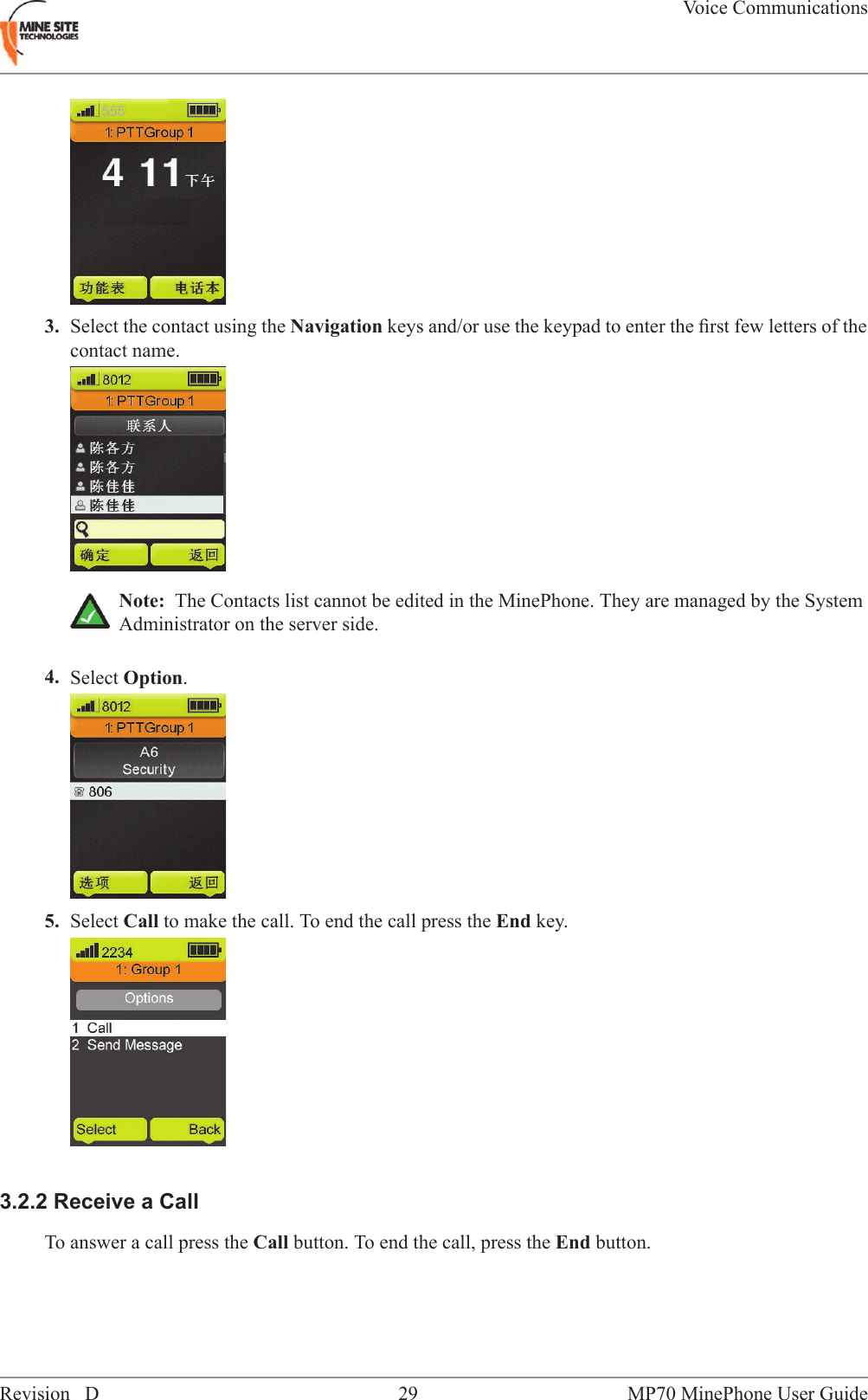 3. Select the contact using the Navigation keys and/or use the keypad to enter the ﬁrst few letters of thecontact name.Note: The Contacts list cannot be edited in the MinePhone. They are managed by the SystemAdministrator on the server side.4. Select Option.5. Select Call to make the call. To end the call press the End key.3.2.2 Receive a CallTo answer a call press the Call button. To end the call, press the End button.MP70 MinePhone User Guide29Revision DVoice Communications