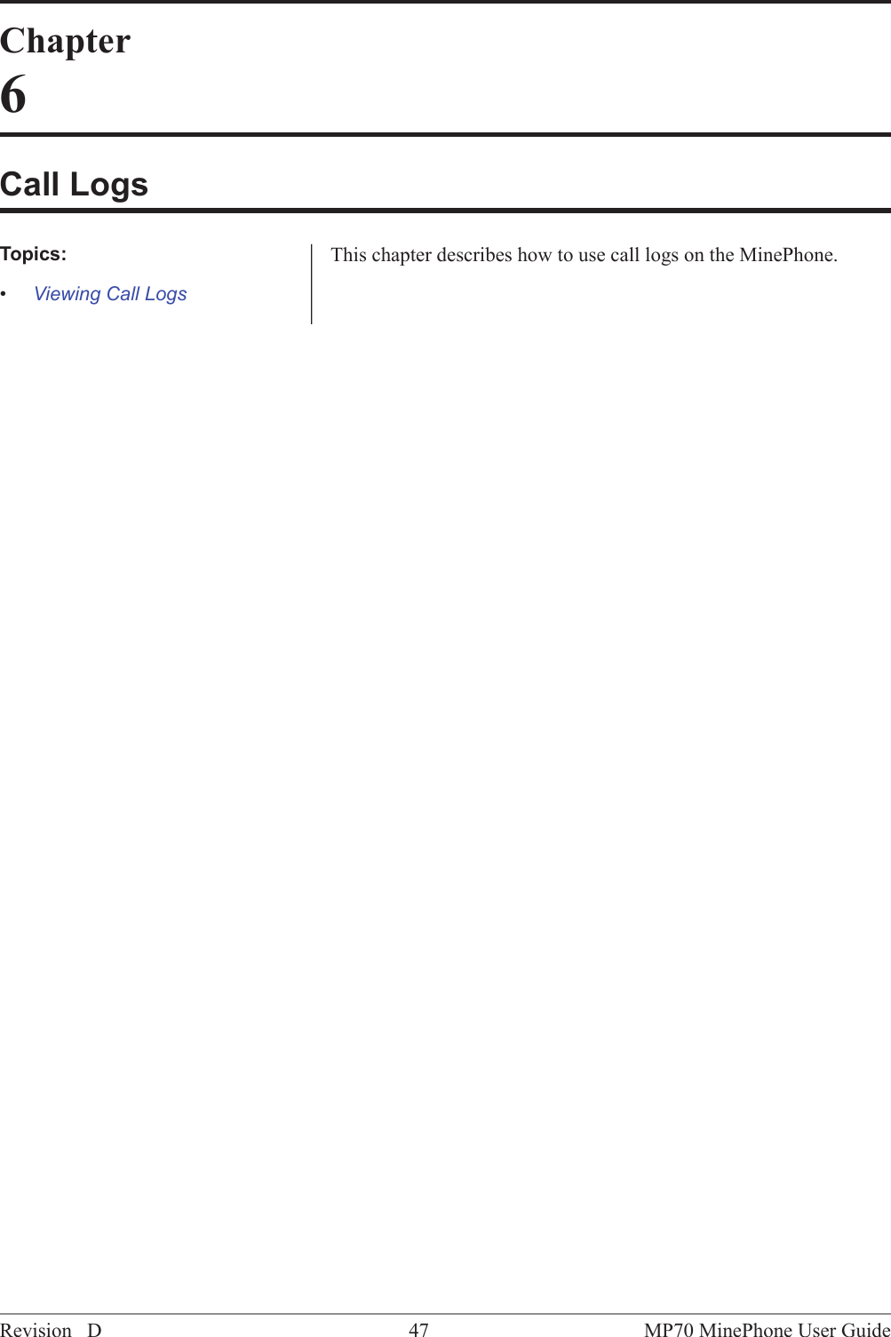 Chapter6Call LogsThis chapter describes how to use call logs on the MinePhone.Topics:&bull;Viewing Call LogsMP70 MinePhone User Guide47Revision D