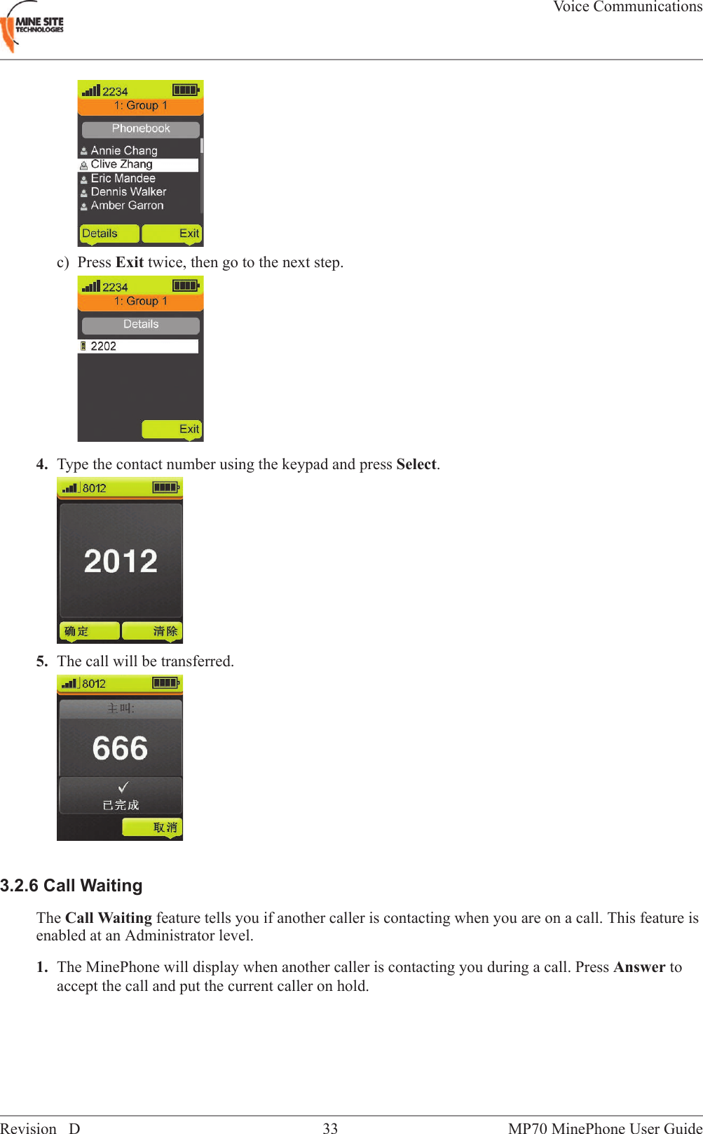 c) Press Exit twice, then go to the next step.4. Type the contact number using the keypad and press Select.5. The call will be transferred.3.2.6 Call WaitingThe Call Waiting feature tells you if another caller is contacting when you are on a call. This feature isenabled at an Administrator level.1. The MinePhone will display when another caller is contacting you during a call. Press Answer toaccept the call and put the current caller on hold.MP70 MinePhone User Guide33Revision DVoice Communications