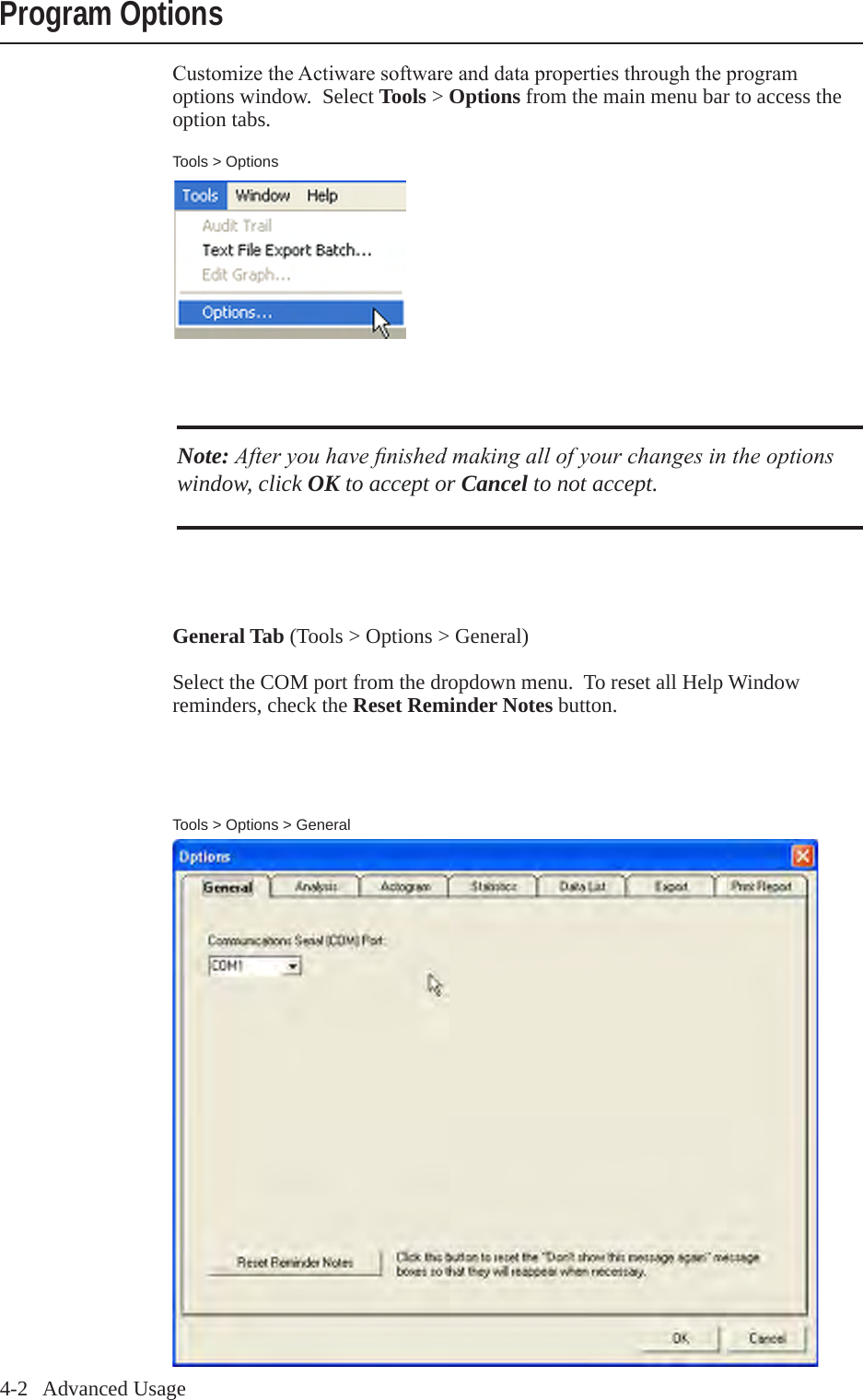 4-2   Advanced UsageProgram OptionsTools > OptionsGeneral Tab (Tools > Options > General)Select the COM port from the dropdown menu.  To reset all Help Window reminders, check the Reset Reminder Notes button.CustomizetheActiwaresoftwareanddatapropertiesthroughtheprogramoptions window.  Select Tools > Options from the main menu bar to access the option tabs.Note: After you have nished making all of your changes in the options window, click OK to accept or Cancel to not accept.Tools > Options > General