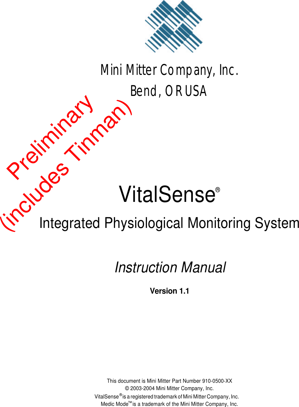Mini Mitter Company, Inc.Bend, OR USAVitalSense®Integrated Physiological Monitoring SystemInstruction ManualVersion 1.1This document is Mini Mitter Part Number 910-0500-XX© 2003-2004 Mini Mitter Company, Inc.VitalSense® is a registered trademark of Mini Mitter Company, Inc. Medic Mode™is a trademark of the Mini Mitter Company, Inc.Preliminary(includes Tinman)