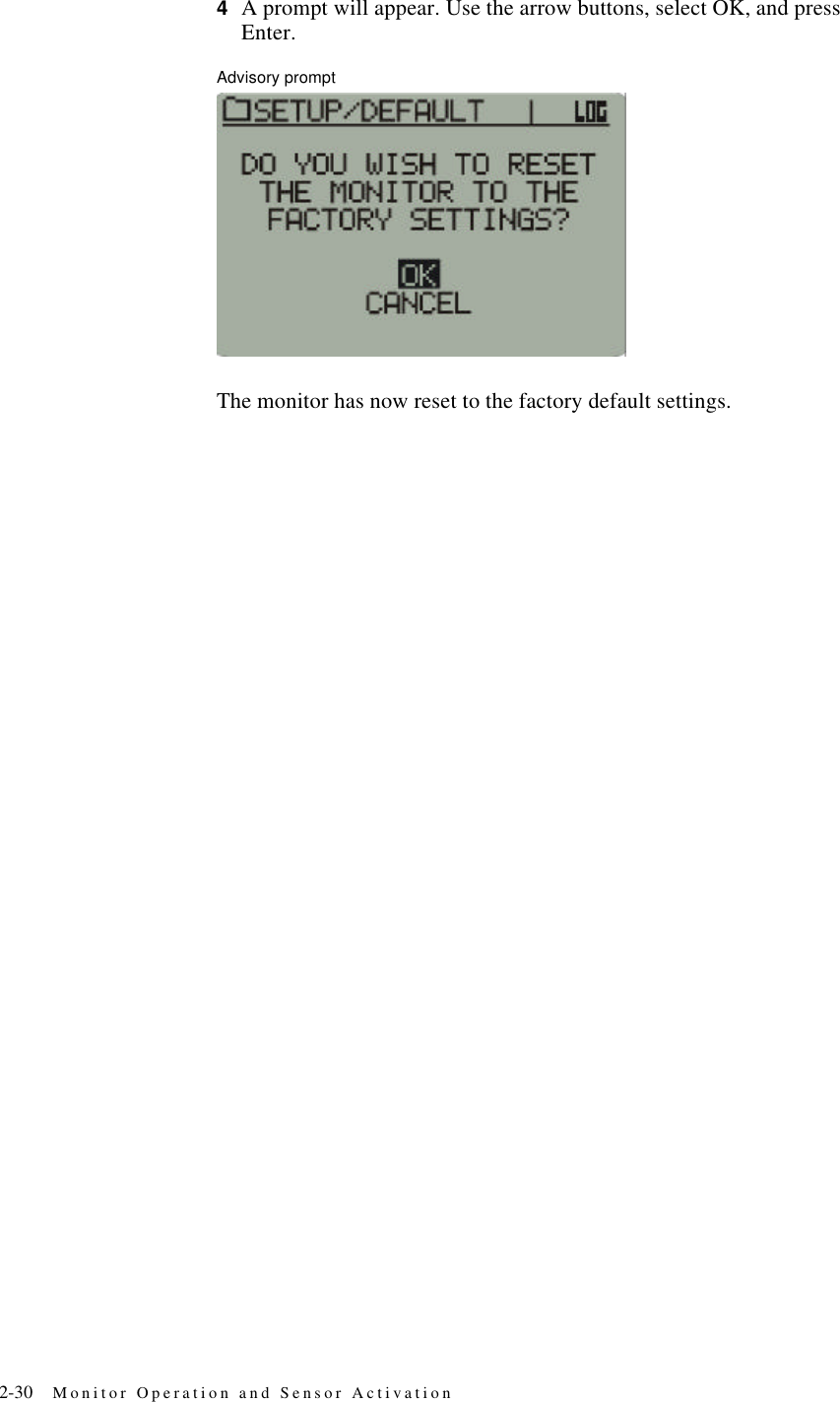 2-30 Monitor Operation and Sensor Activation4A prompt will appear. Use the arrow buttons, select OK, and press Enter.Advisory promptThe monitor has now reset to the factory default settings.