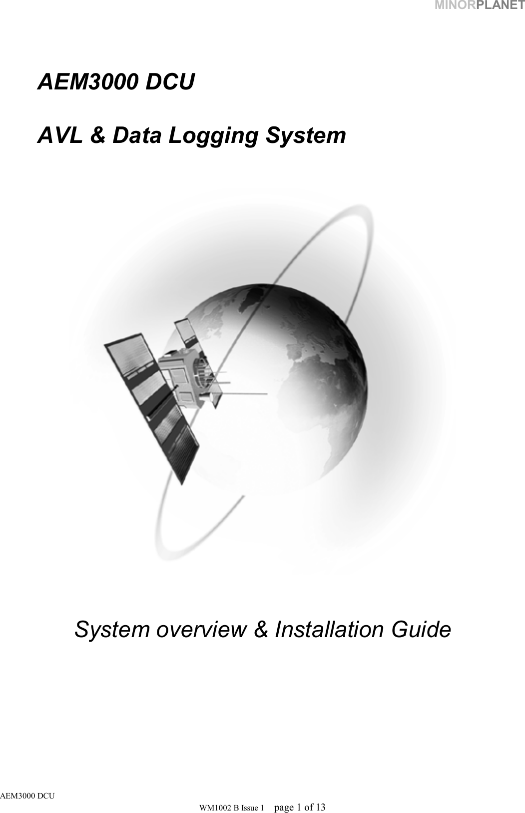 MINORPLANET    AEM3000 DCU    AVL &amp; Data Logging System    System overview &amp; Installation Guide AEM3000 DCU WM1002 B Issue 1  page 1 of 13 