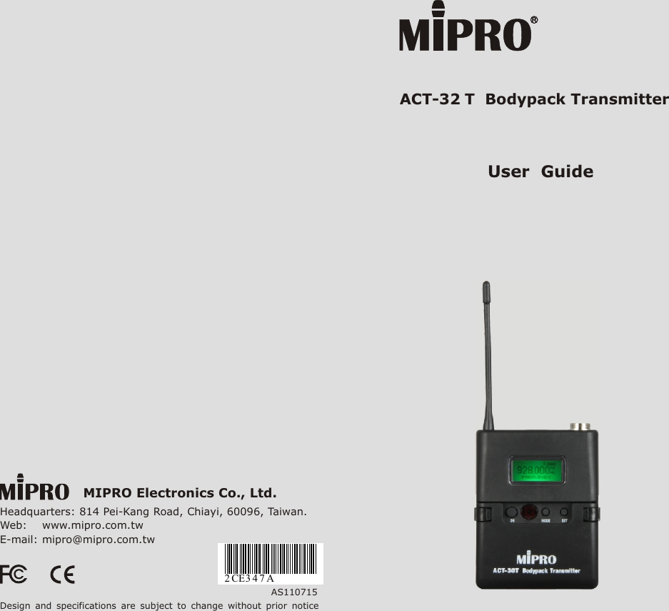 MIPRO Electronics Co., Ltd.Headquarters: 814 Pei-Kang Road, Chiayi, 60096, Taiwan.Web:    www.mipro.com.twE-mail: mipro@mipro.com.twAS110715Design  and  specifications  are  subject  to  change  without  prior  noticeACT-32T  Bodypack TransmitterUser  Guide2 CE3 4 7 A