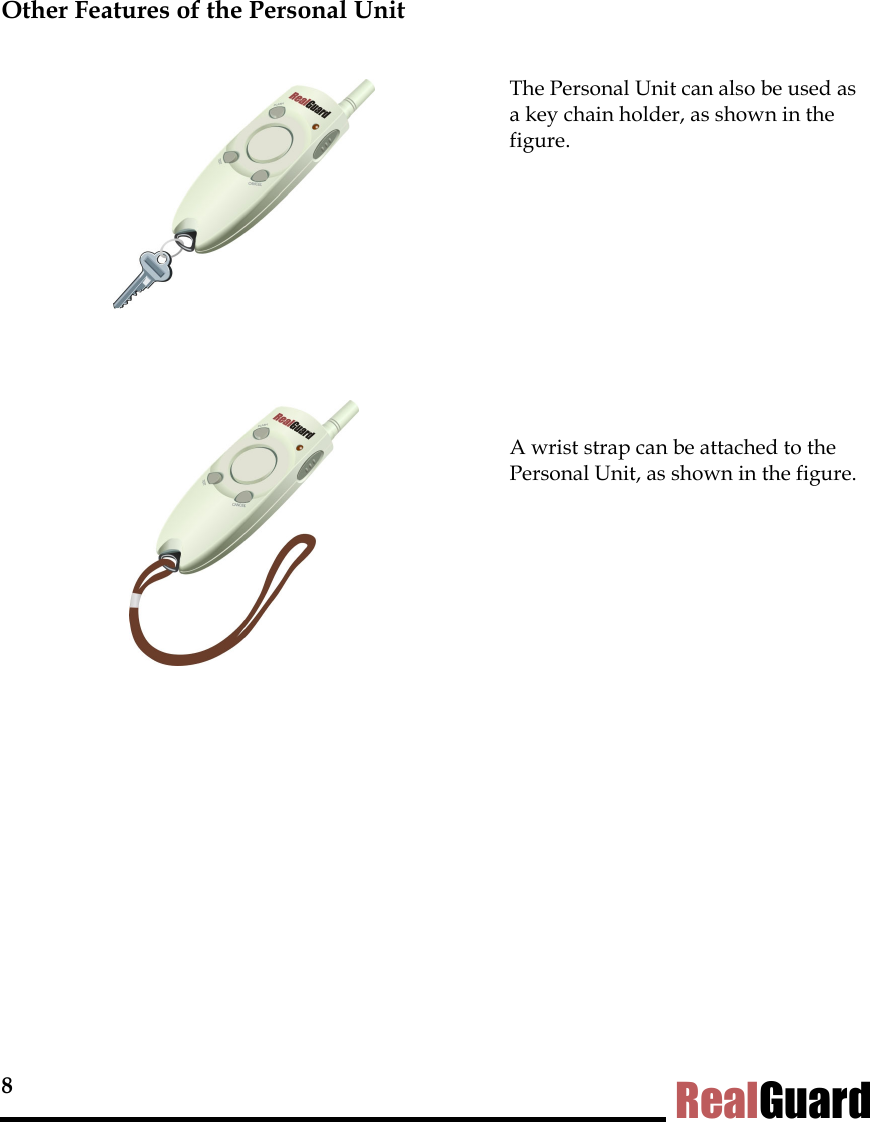 8 RealGuard Other Features of the Personal Unit   The Personal Unit can also be used as a key chain holder, as shown in the figure.         A wrist strap can be attached to the Personal Unit, as shown in the figure.       