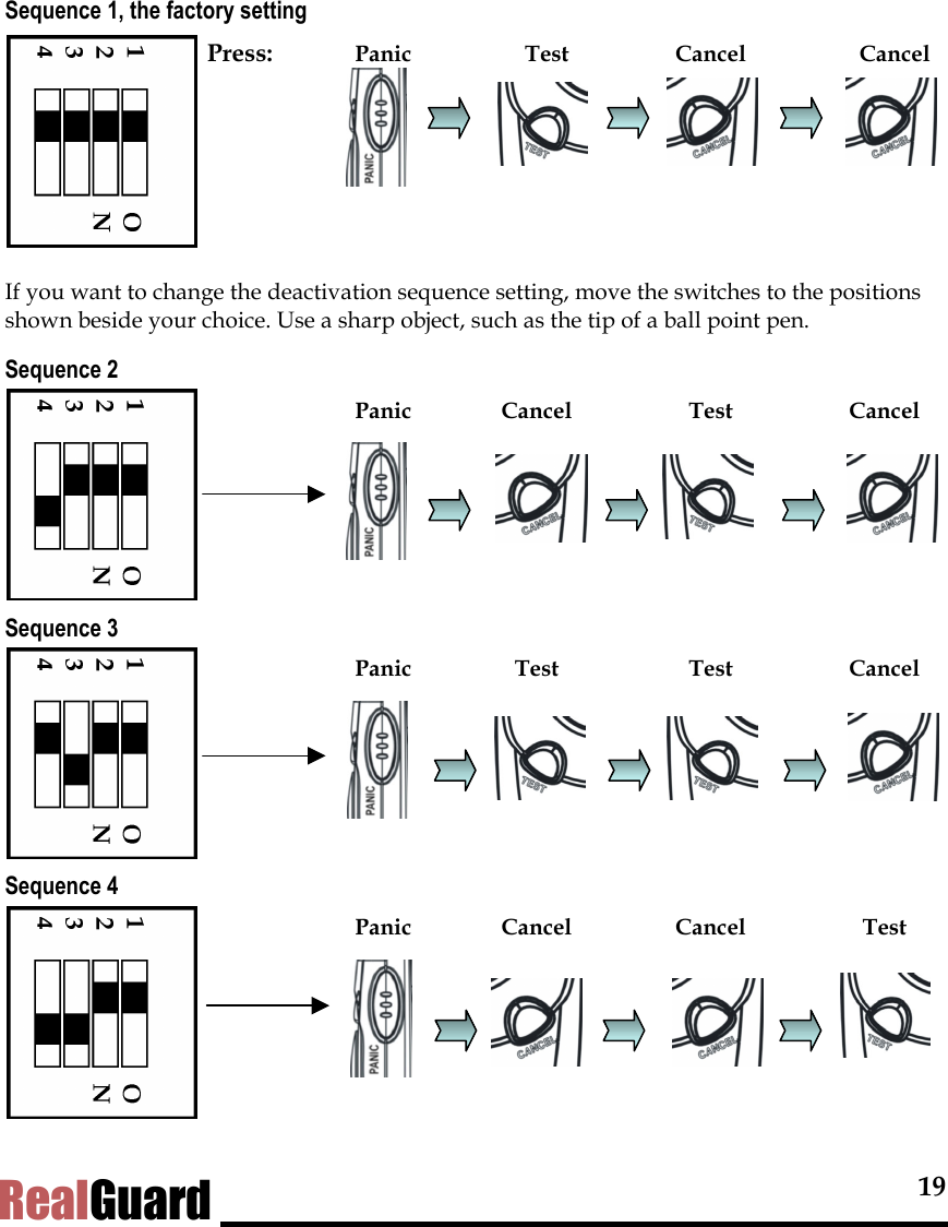  19 RealGuard Sequence 1, the factory setting     Press: Panic  Test  Cancel  Cancel      If you want to change the deactivation sequence setting, move the switches to the positions shown beside your choice. Use a sharp object, such as the tip of a ball point pen.  Sequence 2  Panic Cancel Test Cancel     Sequence 3  Panic Test Test Cancel     Sequence 4  Panic Cancel Cancel Test        