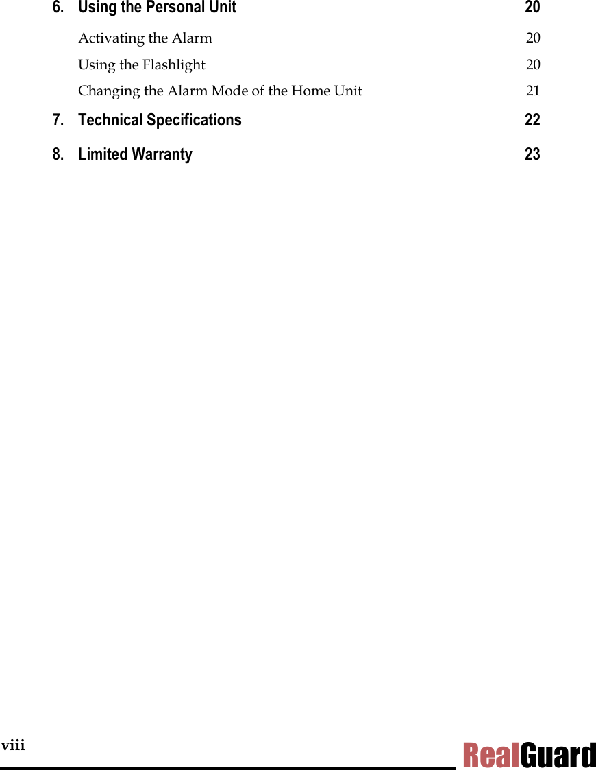 viii RealGuard 6. Using the Personal Unit  20 Activating the Alarm  20 Using the Flashlight  20 Changing the Alarm Mode of the Home Unit  21 7. Technical Specifications  22 8. Limited Warranty  23  
