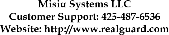 Misiu Systems LLC  Customer Support: 425-487-6536 Website: http://www.realguard.com  