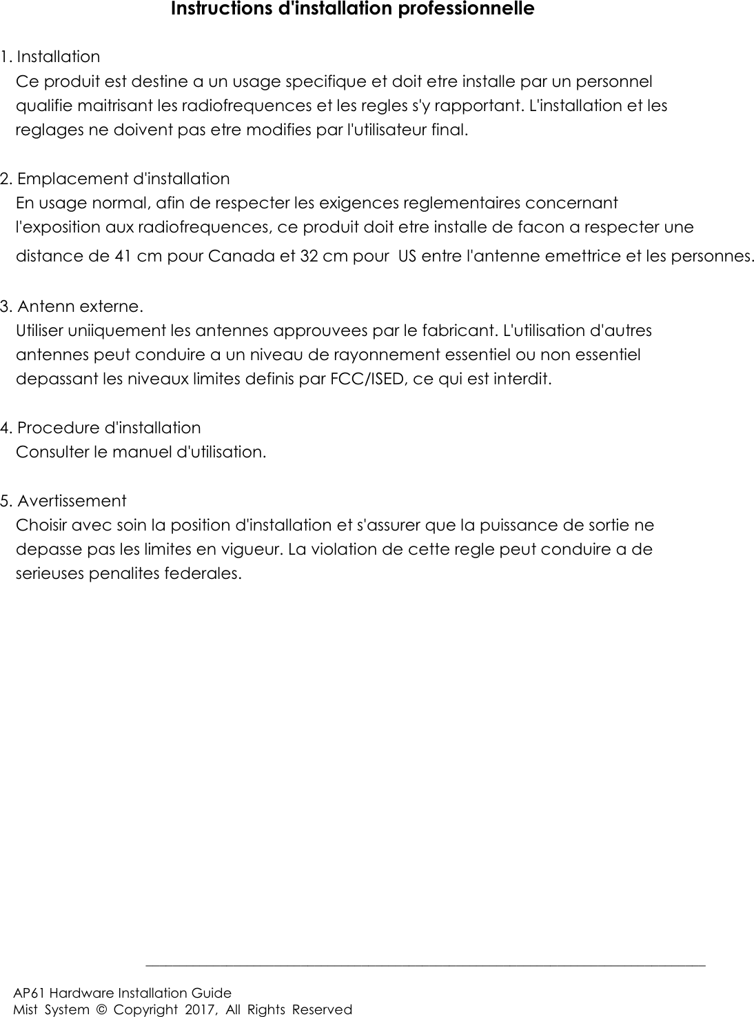  BBBBBBBBBBBBBBBBBBBBBBBBBBBBBBBBBBBBBBBBBBBBBBBBBBBBBBBBBBBBBBBBBBBBBBBBBBBBBBBBBBB$3+DUGZDUH,QVWDOODWLRQ*XLGH0LVW6\VWHP&RS\ULJKW$OO5LJKWV5HVHUYHG,QVWUXFWLRQVGLQVWDOODWLRQSURIHVVLRQQHOOH,QVWDOODWLRQ &HSURGXLWHVWGHVWLQHDXQXVDJHVSHFLILTXHHWGRLWHWUHLQVWDOOHSDUXQSHUVRQQHOTXDOLILHPDLWULVDQWOHVUDGLRIUHTXHQFHVHWOHVUHJOHVV\UDSSRUWDQW/LQVWDOODWLRQHWOHVUHJODJHVQHGRLYHQWSDVHWUHPRGLILHVSDUOXWLOLVDWHXUILQDO(PSODFHPHQWGLQVWDOODWLRQ(QXVDJHQRUPDODILQGHUHVSHFWHUOHVH[LJHQFHVUHJOHPHQWDLUHVFRQFHUQDQWOH[SRVLWLRQDX[UDGLRIUHTXHQFHVFHSURGXLWGRLWHWUHLQVWDOOHGHIDFRQDUHVSHFWHUXQHGLVWDQFHGH1FPpour Canada et 32 cm pour US HQWUHODQWHQQHHPHWWULFHHWOHVSHUVRQQHV$QWHQQH[WHUQH8WLOLVHUXQLLTXHPHQWOHVDQWHQQHVDSSURXYHHVSDUOHIDEULFDQW/XWLOLVDWLRQGDXWUHVDQWHQQHVSHXWFRQGXLUHDXQQLYHDXGHUD\RQQHPHQWHVVHQWLHORXQRQHVVHQWLHOGHSDVVDQWOHVQLYHDX[OLPLWHVGHILQLVSDU)&&,6('FHTXLHVWLQWHUGLW3URFHGXUHGLQVWDOODWLRQ&RQVXOWHUOHPDQXHOGXWLOLVDWLRQ$YHUWLVVHPHQW&KRLVLUDYHFVRLQODSRVLWLRQGLQVWDOODWLRQHWVDVVXUHUTXHODSXLVVDQFHGHVRUWLHQHGHSDVVHSDVOHVOLPLWHVHQYLJXHXU/DYLRODWLRQGHFHWWHUHJOHSHXWFRQGXLUHDGHVHULHXVHVSHQDOLWHVIHGHUDOHV