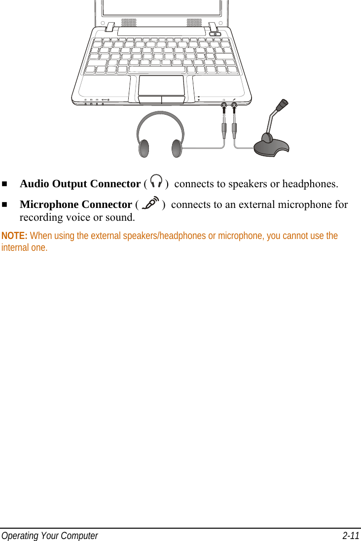  Operating Your Computer  2-11    Audio Output Connector (   )  connects to speakers or headphones.   Microphone Connector (   )  connects to an external microphone for recording voice or sound. NOTE: When using the external speakers/headphones or microphone, you cannot use the internal one. 