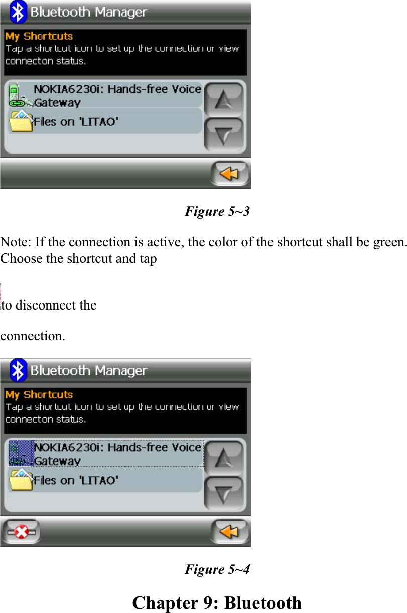 Figure 5~3 Note: If the connection is active, the color of the shortcut shall be green. Choose the shortcut and tap  to disconnect theconnection.Figure 5~4 Chapter 9: Bluetooth 