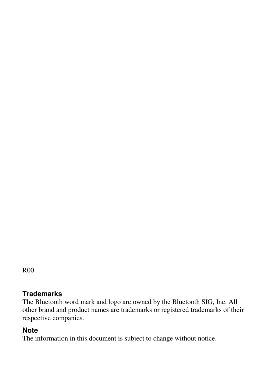                    R00  Trademarks The Bluetooth word mark and logo are owned by the Bluetooth SIG, Inc. All other brand and product names are trademarks or registered trademarks of their respective companies. Note The information in this document is subject to change without notice. 