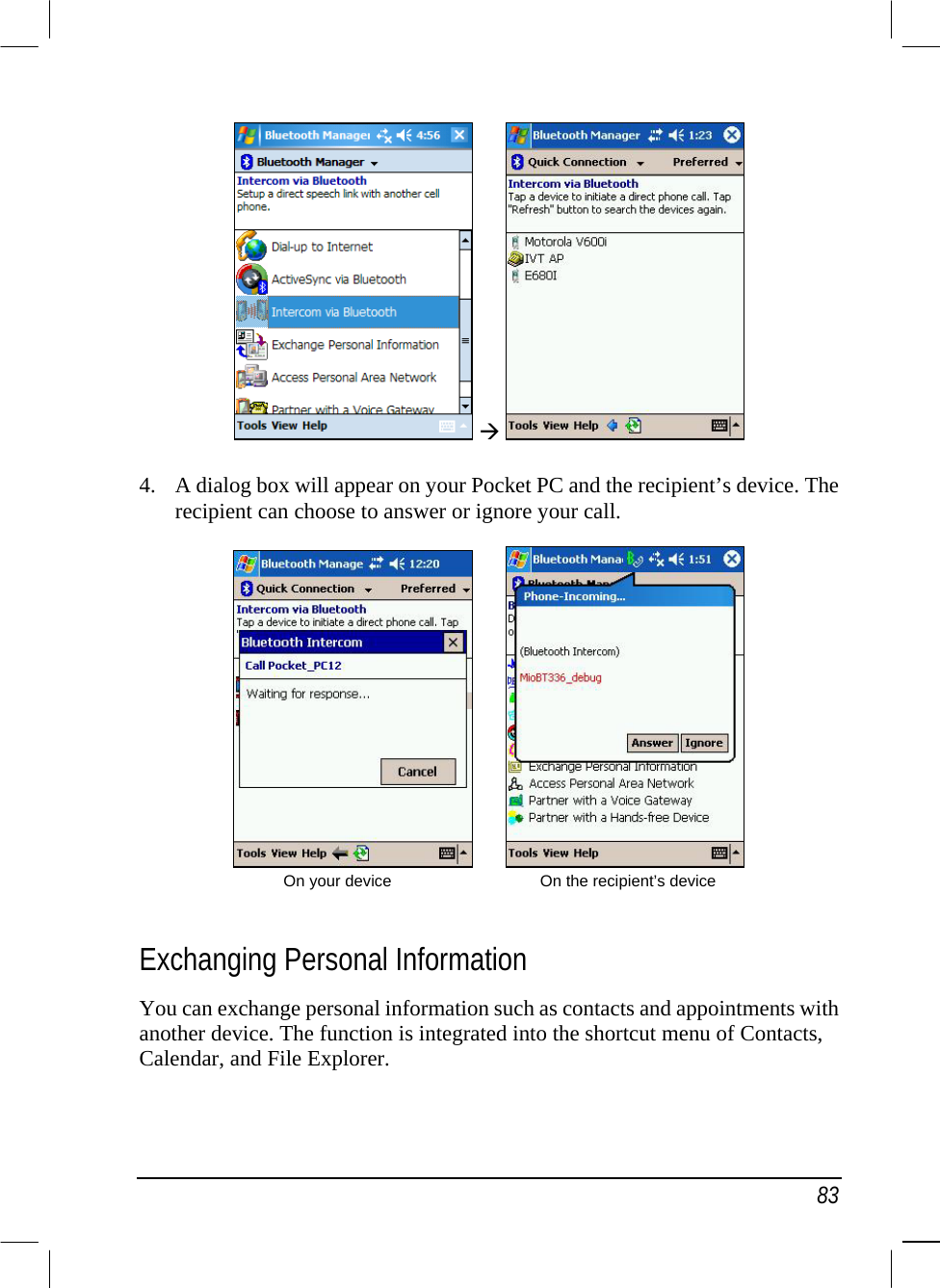   83     4.  A dialog box will appear on your Pocket PC and the recipient’s device. The recipient can choose to answer or ignore your call.             On your device              On the recipient’s device  Exchanging Personal Information You can exchange personal information such as contacts and appointments with another device. The function is integrated into the shortcut menu of Contacts, Calendar, and File Explorer. 