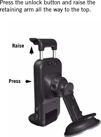 Press the unlock button and raise the retaining arm all the way to the top.PressRaise
