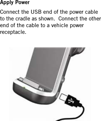 Apply PowerConnect the USB end of the power cable to the cradle as shown.  Connect the other end of the cable to a vehicle power receptacle.