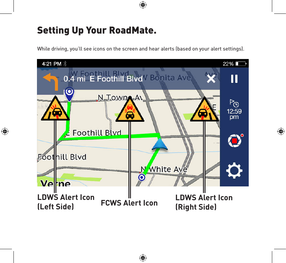 Setting Up Your RoadMate.While driving, you’ll see icons on the screen and hear alerts (based on your alert settings).FCWS Alert Icon LDWS Alert Icon (Right Side)LDWS Alert Icon (Left Side)