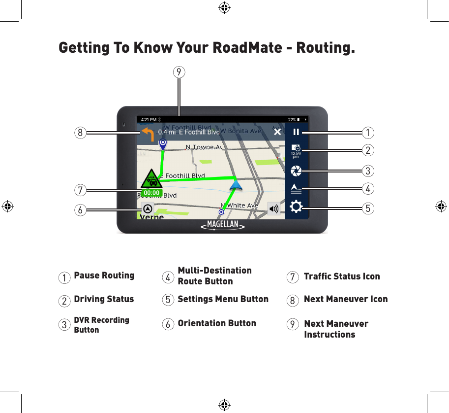 Getting To Know Your RoadMate - Routing.12345123456789Pause RoutingDriving StatusDVR Recording ButtonMulti-Destination Route ButtonSettings Menu ButtonOrientation ButtonTrafﬁc Status IconNext Maneuver IconNext Maneuver Instructions6789