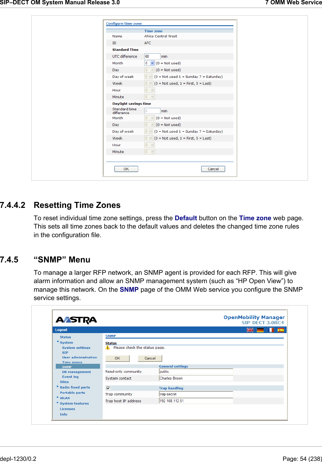 SIP–DECT OM System Manual Release 3.0  7 OMM Web Service  7.4.4.2  Resetting Time Zones To reset individual time zone settings, press the Default button on the Time zone web page. This sets all time zones back to the default values and deletes the changed time zone rules in the configuration file. 7.4.5 “SNMP” Menu To manage a larger RFP network, an SNMP agent is provided for each RFP. This will give alarm information and allow an SNMP management system (such as “HP Open View”) to manage this network. On the SNMP page of the OMM Web service you configure the SNMP service settings.  depl-1230/0.2  Page: 54 (238) 