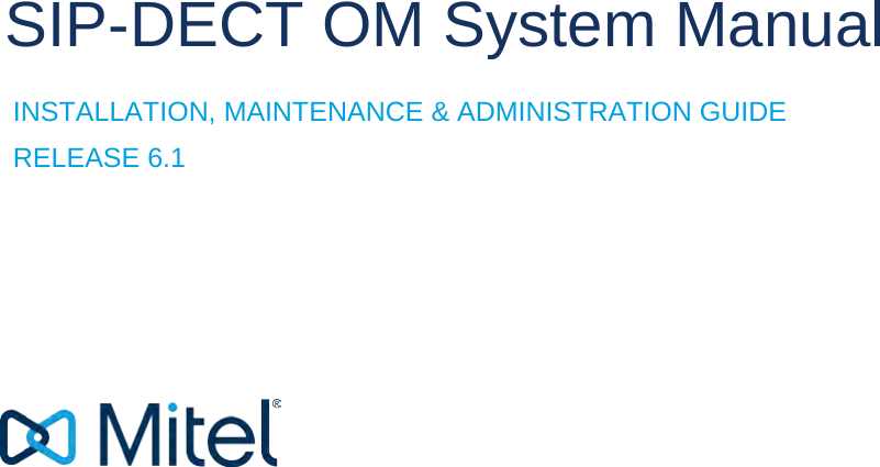                            SIP-DECT OM System Manual  INSTALLATION, MAINTENANCE &amp; ADMINISTRATION GUIDE  RELEASE 6.1 