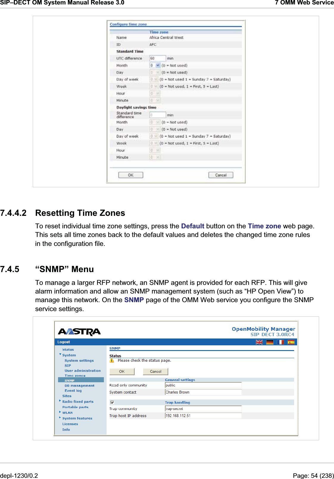 SIP–DECT OM System Manual Release 3.0  7 OMM Web Service  7.4.4.2  Resetting Time Zones To reset individual time zone settings, press the Default button on the Time zone web page. This sets all time zones back to the default values and deletes the changed time zone rules in the configuration file. 7.4.5 “SNMP” Menu To manage a larger RFP network, an SNMP agent is provided for each RFP. This will give alarm information and allow an SNMP management system (such as “HP Open View”) to manage this network. On the SNMP page of the OMM Web service you configure the SNMP service settings.  depl-1230/0.2  Page: 54 (238) 