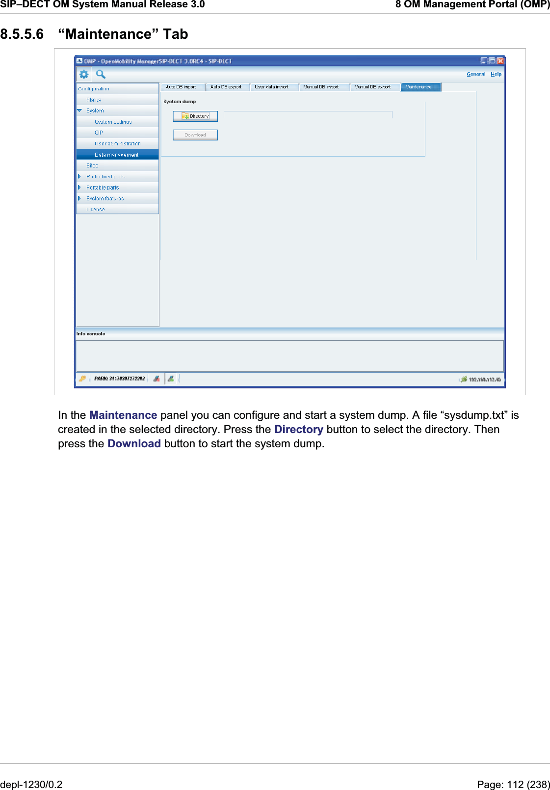 SIP–DECT OM System Manual Release 3.0  8 OM Management Portal (OMP) 8.5.5.6 “Maintenance” Tab  In the Maintenance panel you can configure and start a system dump. A file “sysdump.txt” is created in the selected directory. Press the Directory button to select the directory. Then press the Download button to start the system dump. depl-1230/0.2  Page: 112 (238) 