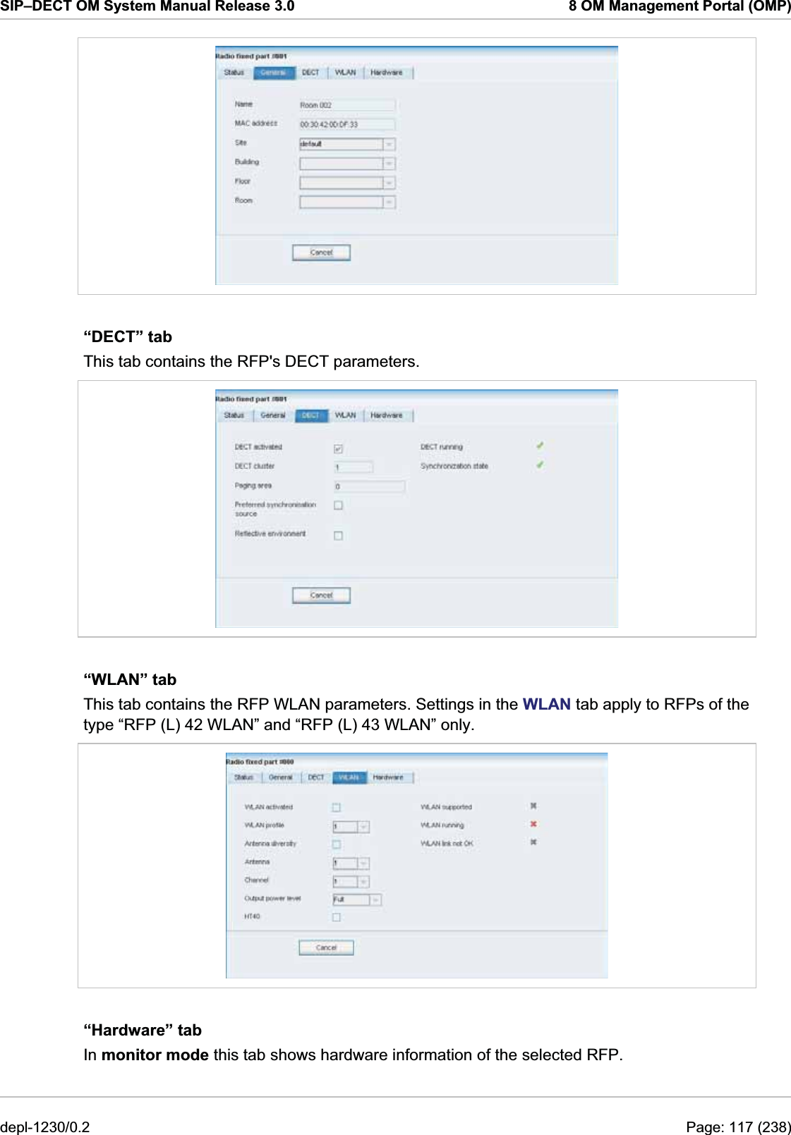 SIP–DECT OM System Manual Release 3.0  8 OM Management Portal (OMP)  “DECT” tab This tab contains the RFP&apos;s DECT parameters.  “WLAN” tab This tab contains the RFP WLAN parameters. Settings in the WLAN tab apply to RFPs of the type “RFP (L) 42 WLAN” and “RFP (L) 43 WLAN” only.   “Hardware” tab In monitor mode this tab shows hardware information of the selected RFP. depl-1230/0.2  Page: 117 (238) 