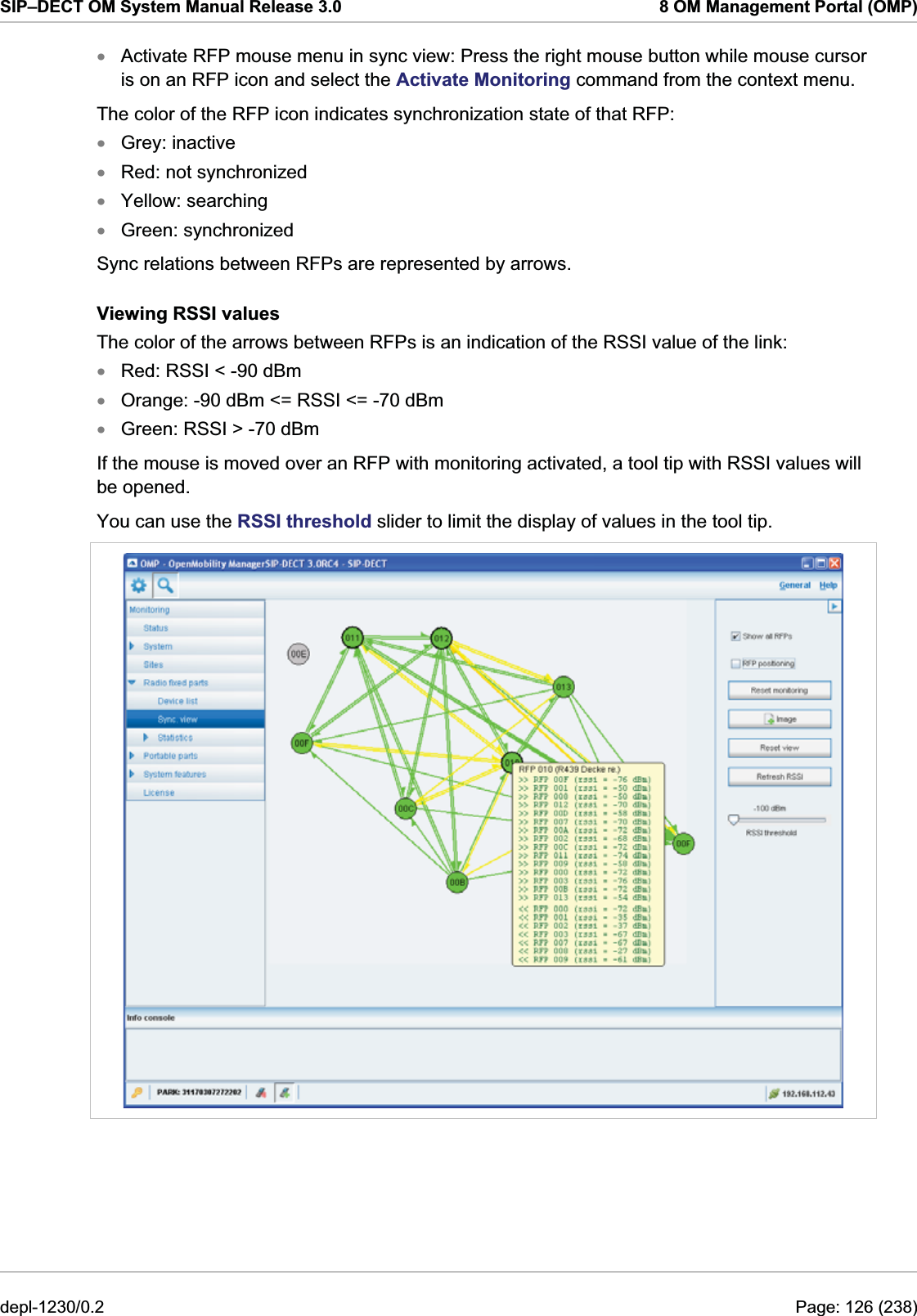 SIP–DECT OM System Manual Release 3.0  8 OM Management Portal (OMP) Activate RFP mouse menu in sync view: Press the right mouse button while mouse cursor is on an RFP icon and select the Activate Monitoring command from the context menu.  xxxxxxxxThe color of the RFP icon indicates synchronization state of that RFP: Grey: inactive Red: not synchronized Yellow: searching Green: synchronized Sync relations between RFPs are represented by arrows.  Viewing RSSI values The color of the arrows between RFPs is an indication of the RSSI value of the link: Red: RSSI &lt; -90 dBm Orange: -90 dBm &lt;= RSSI &lt;= -70 dBm Green: RSSI &gt; -70 dBm If the mouse is moved over an RFP with monitoring activated, a tool tip with RSSI values will be opened. You can use the RSSI threshold slider to limit the display of values in the tool tip.   depl-1230/0.2  Page: 126 (238) 