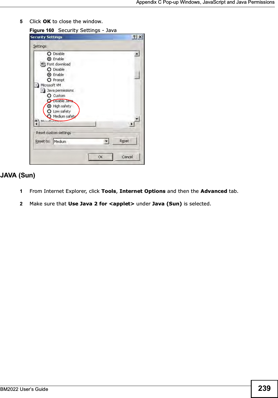  Appendix C Pop-up Windows, JavaScript and Java PermissionsBM2022 Users Guide 2395Click OK to close the window.Figure 160   Security Settings - Java JAVA (Sun)1From Internet Explorer, click Tools, Internet Options and then the Advanced tab. 2Make sure that Use Java 2 for &lt;applet&gt; under Java (Sun) is selected.