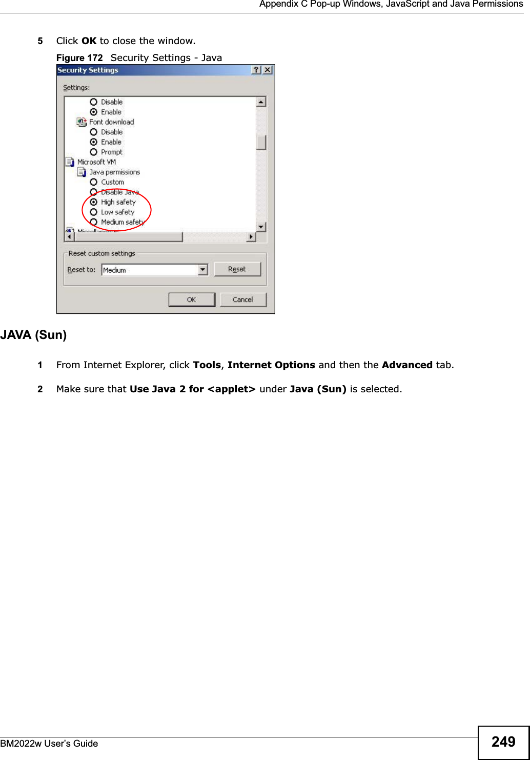  Appendix C Pop-up Windows, JavaScript and Java PermissionsBM2022w User’s Guide 2495Click OK to close the window.Figure 172   Security Settings - Java JAVA (Sun)1From Internet Explorer, click Tools,Internet Options and then the Advanced tab. 2Make sure that Use Java 2 for &lt;applet&gt; under Java (Sun) is selected.