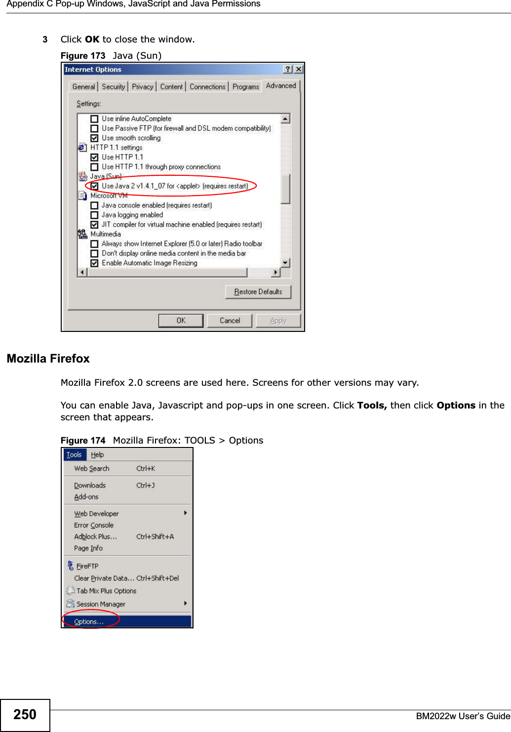 Appendix C Pop-up Windows, JavaScript and Java PermissionsBM2022w User’s Guide2503Click OK to close the window.Figure 173   Java (Sun)Mozilla FirefoxMozilla Firefox 2.0 screens are used here. Screens for other versions may vary. You can enable Java, Javascript and pop-ups in one screen. Click Tools, then click Options in the screen that appears.Figure 174   Mozilla Firefox: TOOLS &gt; Options