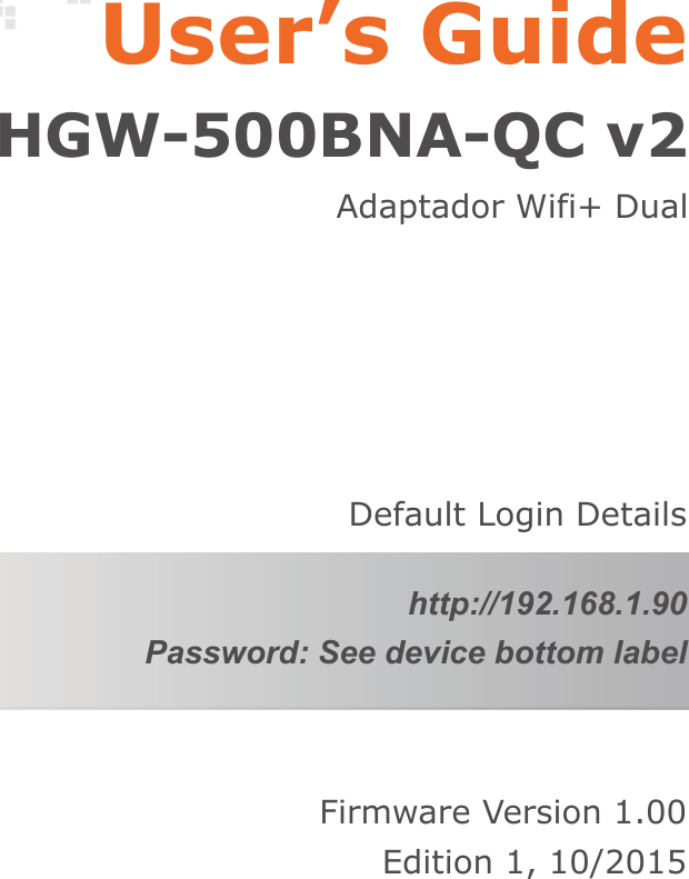 Firmware Version 1.00Edition 1, 10/2015Default Login Detailshttp://192.168.1.90Password: See device bottom labelHGW-500BNA-QC v2Adaptador Wifi+ DualUser’s Guide