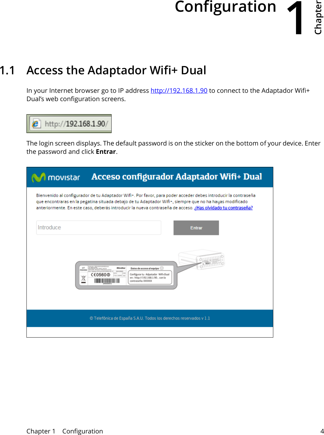 1Chapter Chapter 1    Configuration 4CHAPTER 1 Chapter 1Configuration1.1  Access the Adaptador Wifi+ DualIn your Internet browser go to IP address http://192.168.1.90 to connect to the Adaptador Wifi+ Dual’s web configuration screens. The login screen displays. The default password is on the sticker on the bottom of your device. Enter the password and click Entrar.Use t